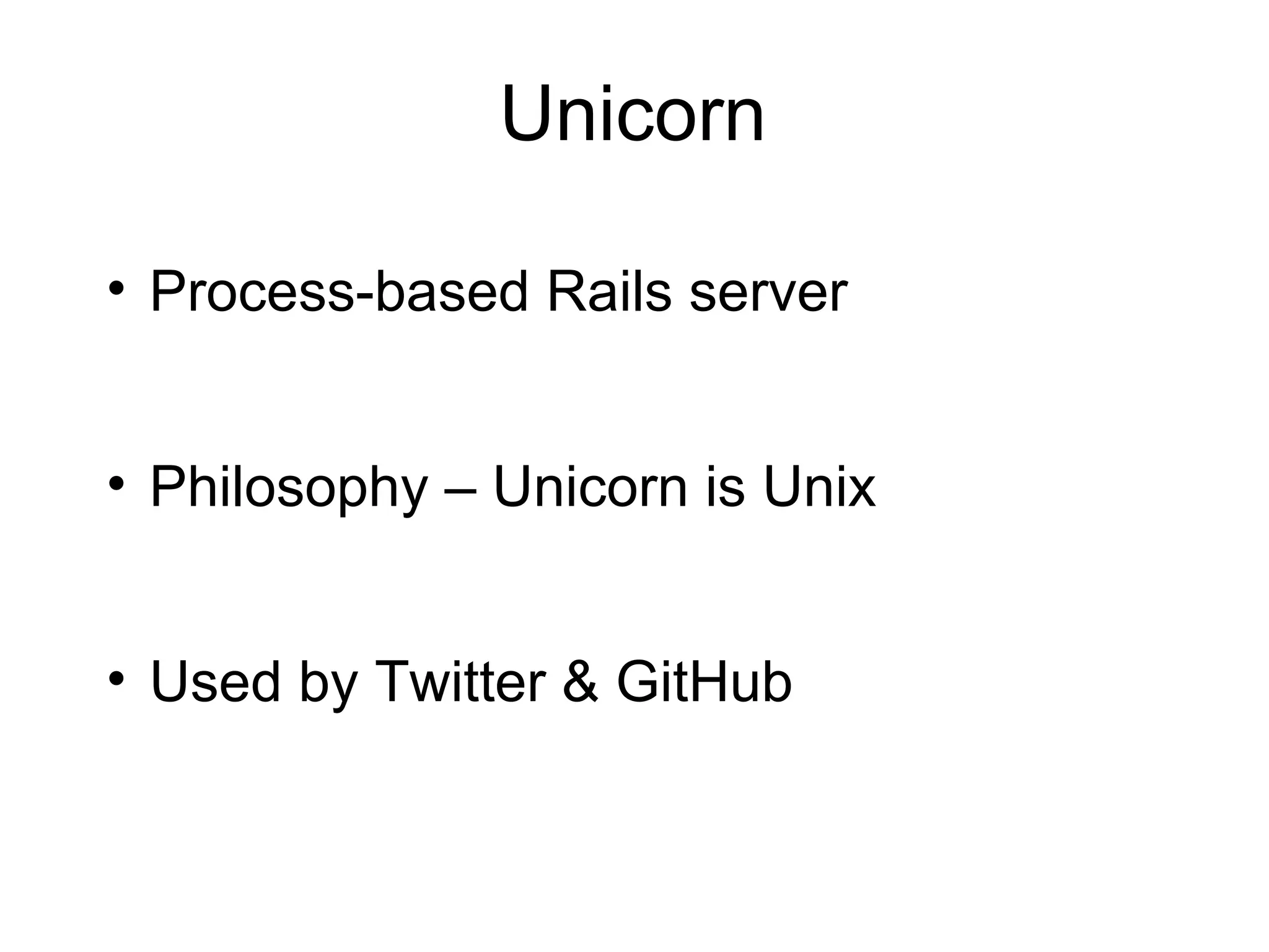 Unicorn

• Process-based Rails server


• Philosophy – Unicorn is Unix


• Used by Twitter & GitHub
 