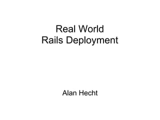Real World
Rails Deployment




    Alan Hecht
 