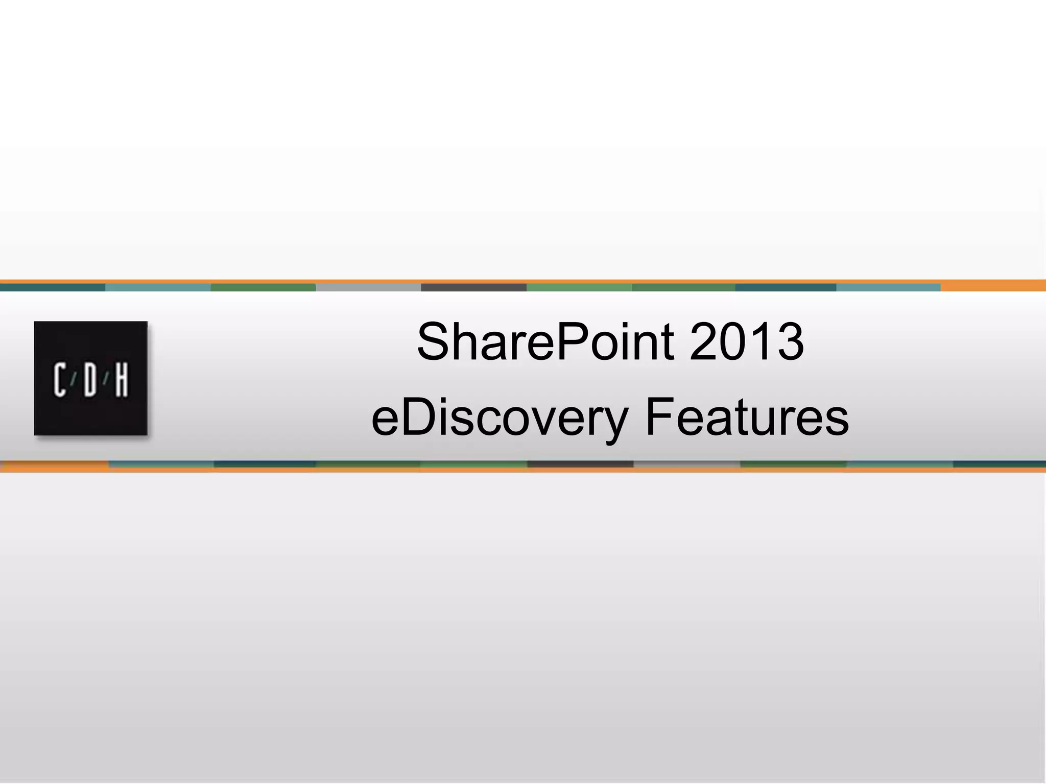 SharePoint 2013
eDiscovery Features
 