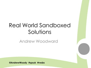 Real World Sandboxed
      Solutions
       Andrew Woodward




@AndrewWoody #spsuk #rwsbs
 