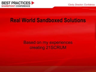 Real World Sandboxed Solutions Based on my experiences creating 21SCRUM 