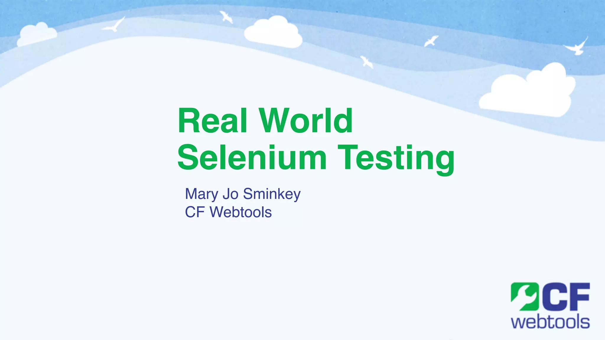 Real World 
Selenium Testing 
Mary Jo Sminkey! 
CF Webtools 
 