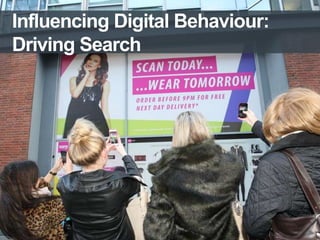 Influencing Digital Behaviour: 
Driving Search 
 