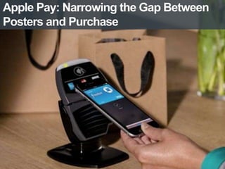 Apple Pay: Narrowing the Gap Between 
Posters and Purchase 
 