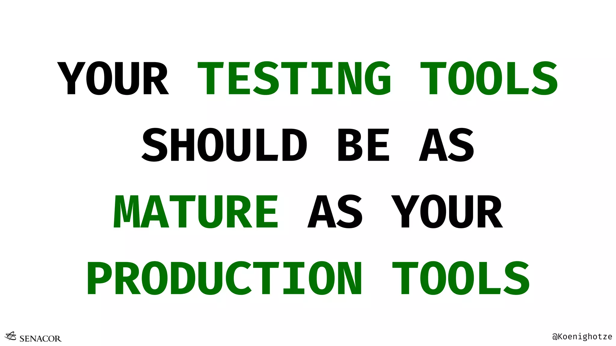 @Koenighotze
YOUR TESTING TOOLS
SHOULD BE AS
MATURE AS YOUR
PRODUCTION TOOLS
 