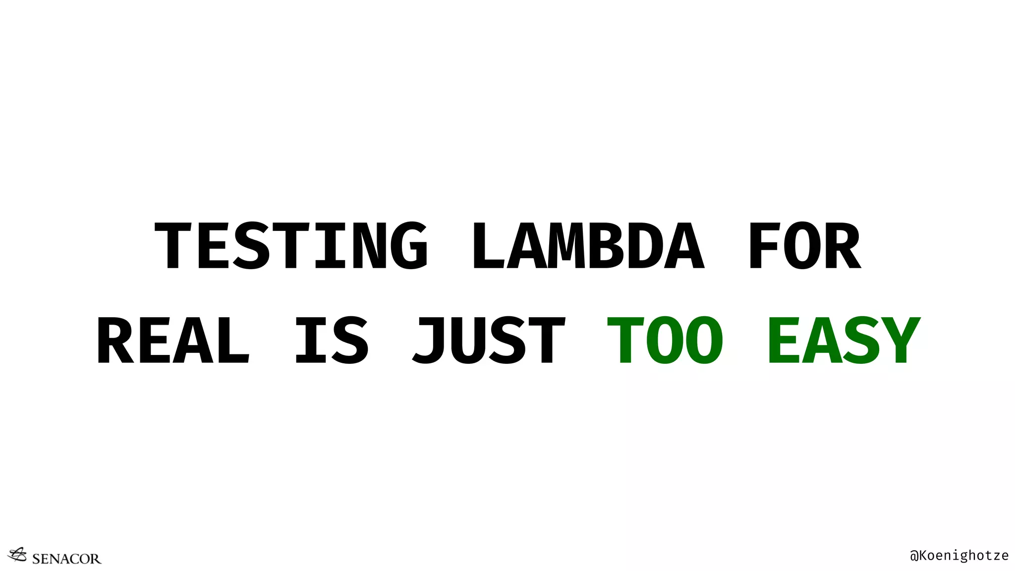 @Koenighotze
TESTING LAMBDA FOR
REAL IS JUST TOO EASY
 