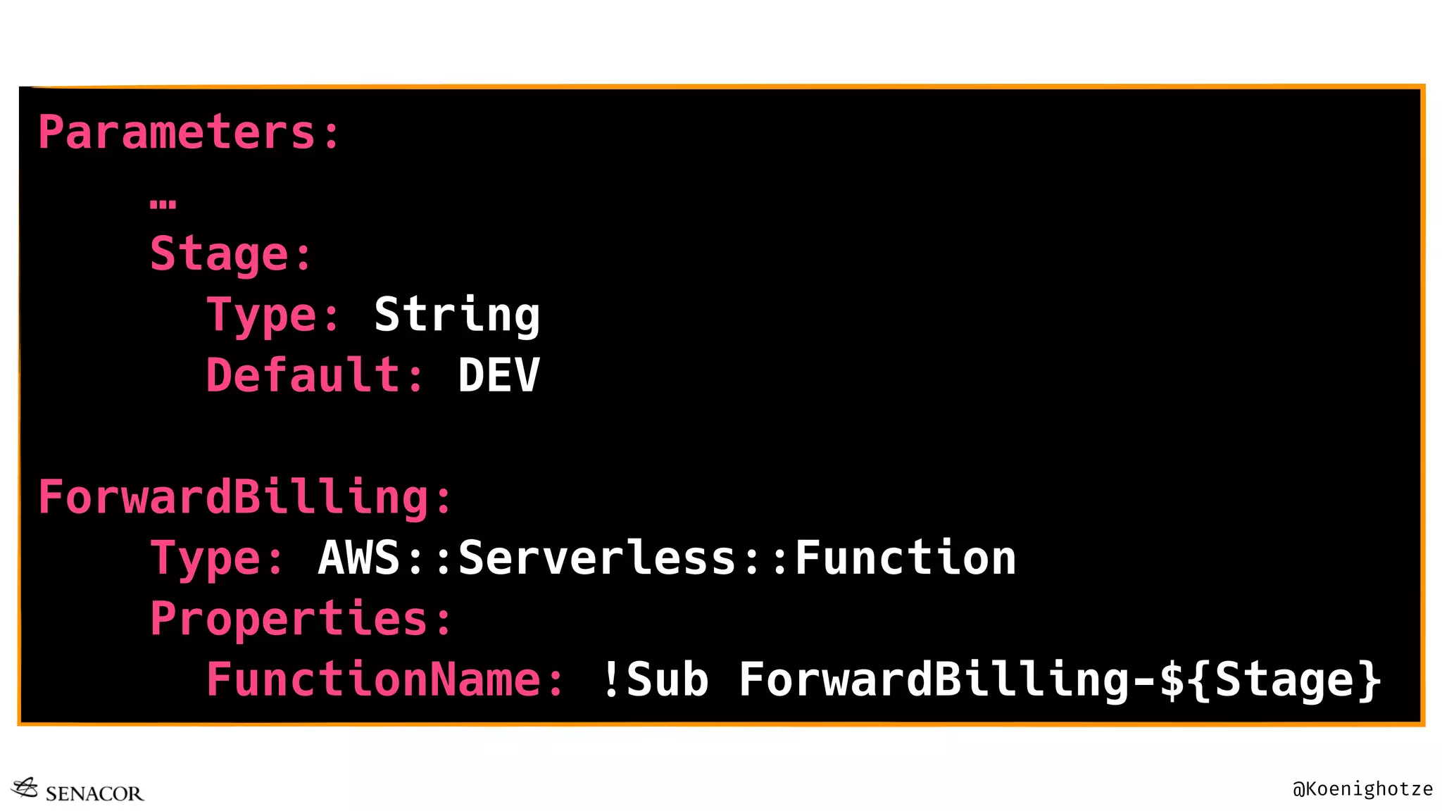 @Koenighotze
Parameters:
…
Stage:
Type: String
Default: DEV
ForwardBilling:
Type: AWS::Serverless::Function
Properties:
FunctionName: !Sub ForwardBilling-${Stage}
 