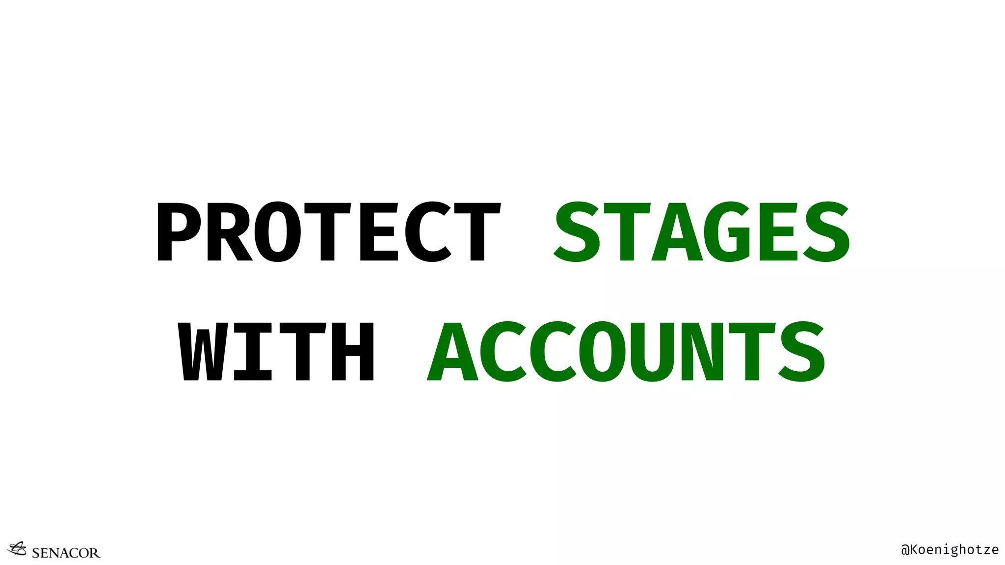 @Koenighotze
PROTECT STAGES
WITH ACCOUNTS
 