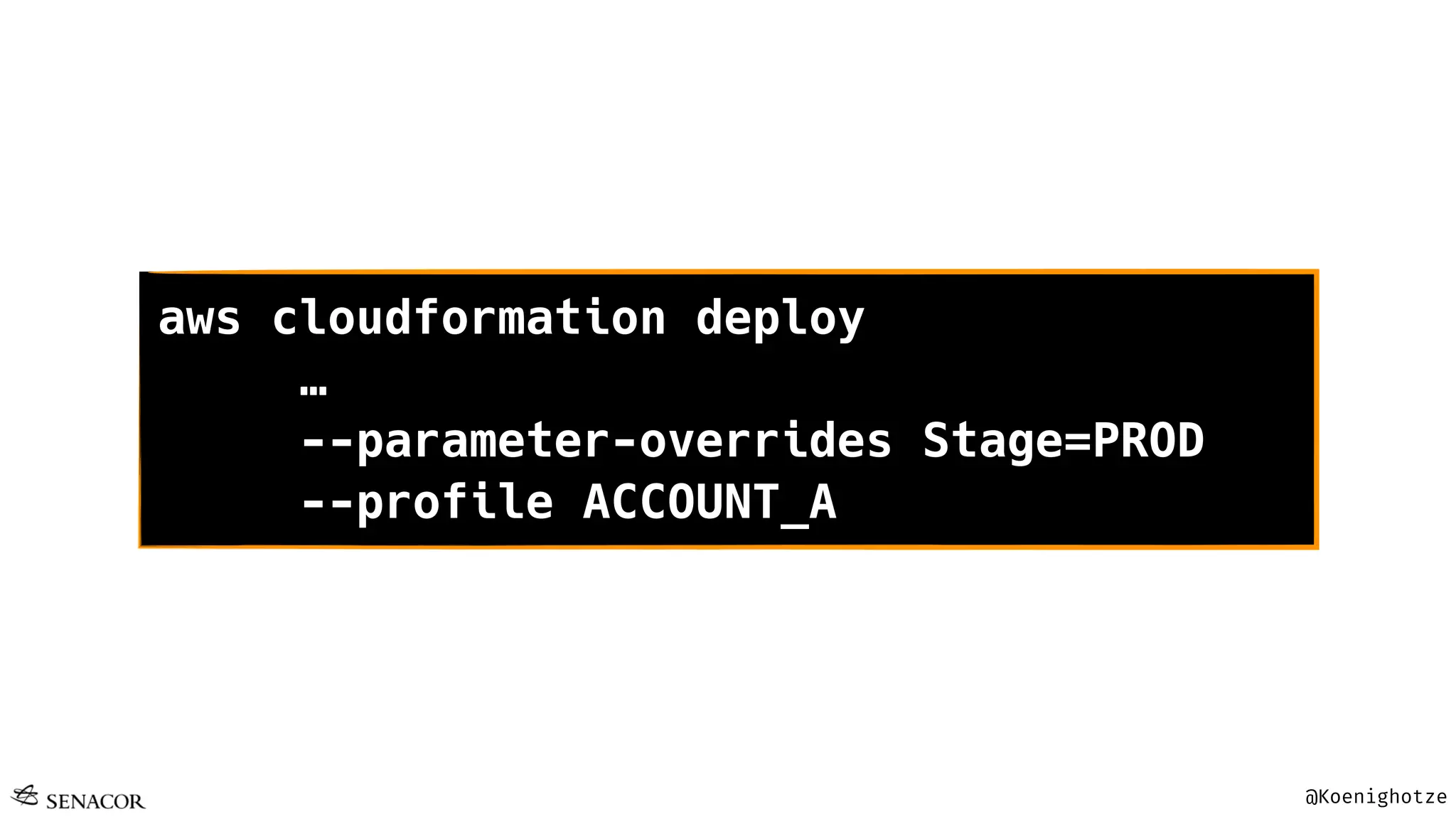 @Koenighotze
aws cloudformation deploy
…
--parameter-overrides Stage=PROD
--profile ACCOUNT_A
 