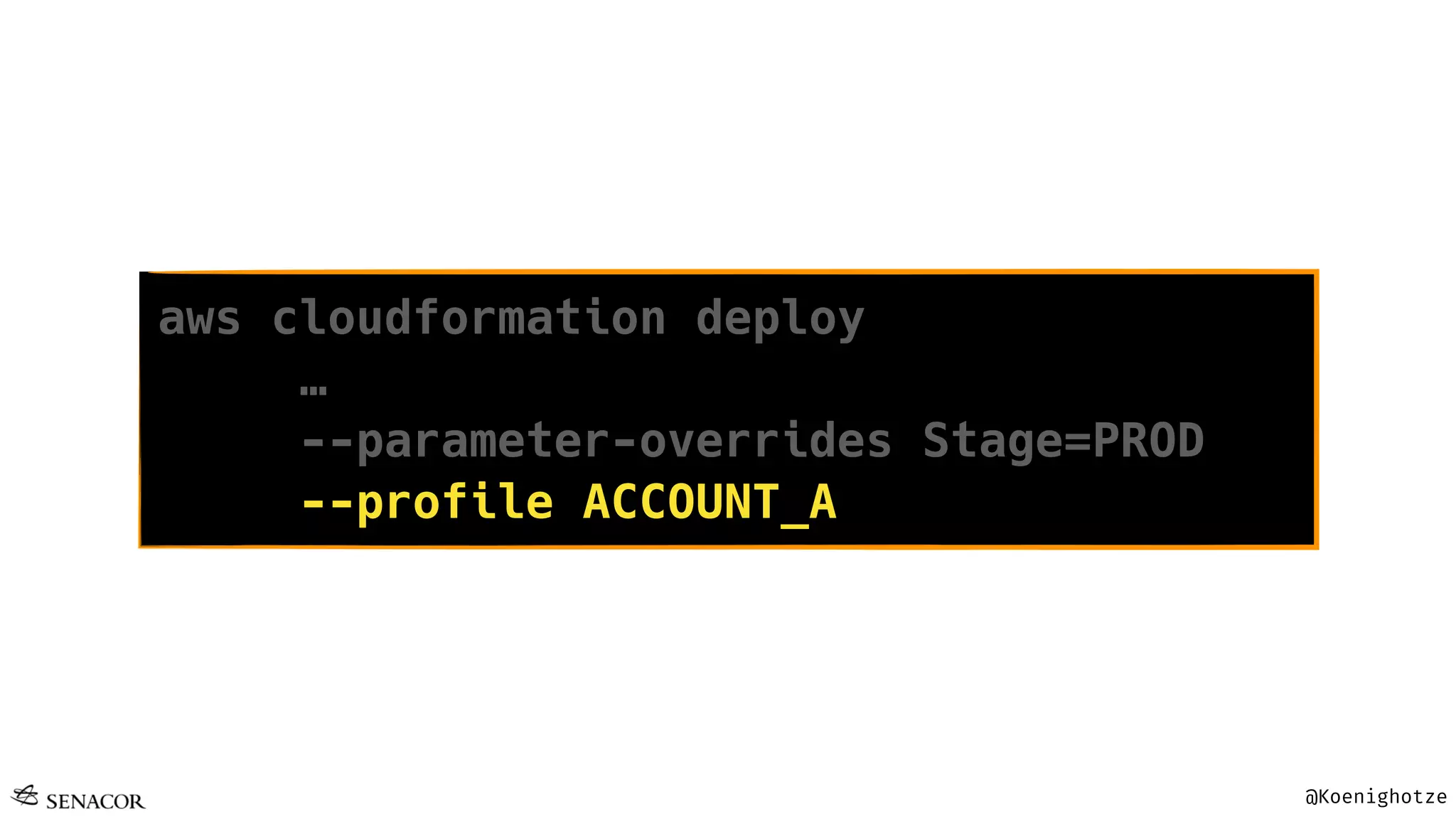 @Koenighotze
aws cloudformation deploy
…
--parameter-overrides Stage=PROD
--profile ACCOUNT_A
 