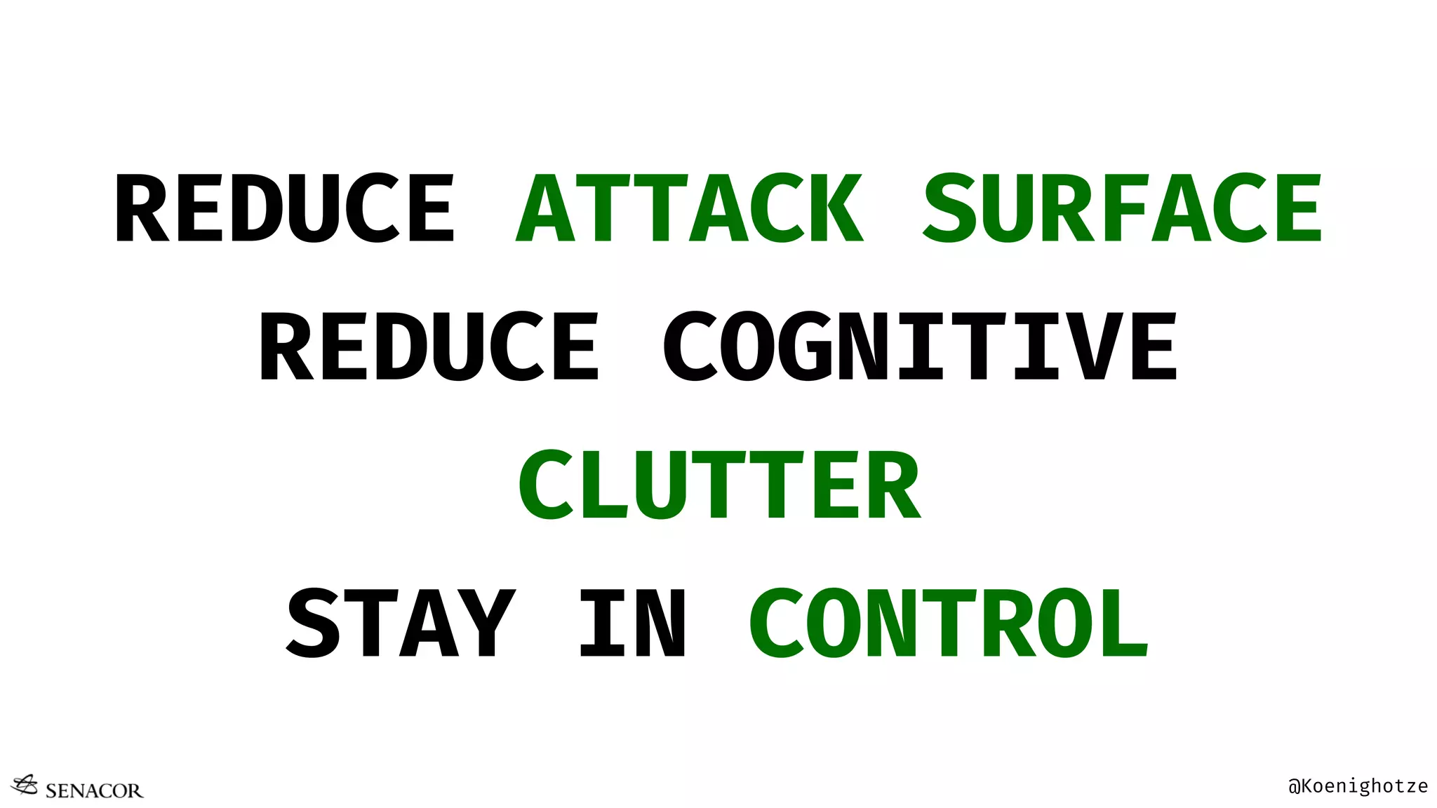 @Koenighotze
REDUCE ATTACK SURFACE
REDUCE COGNITIVE
CLUTTER
STAY IN CONTROL
 
