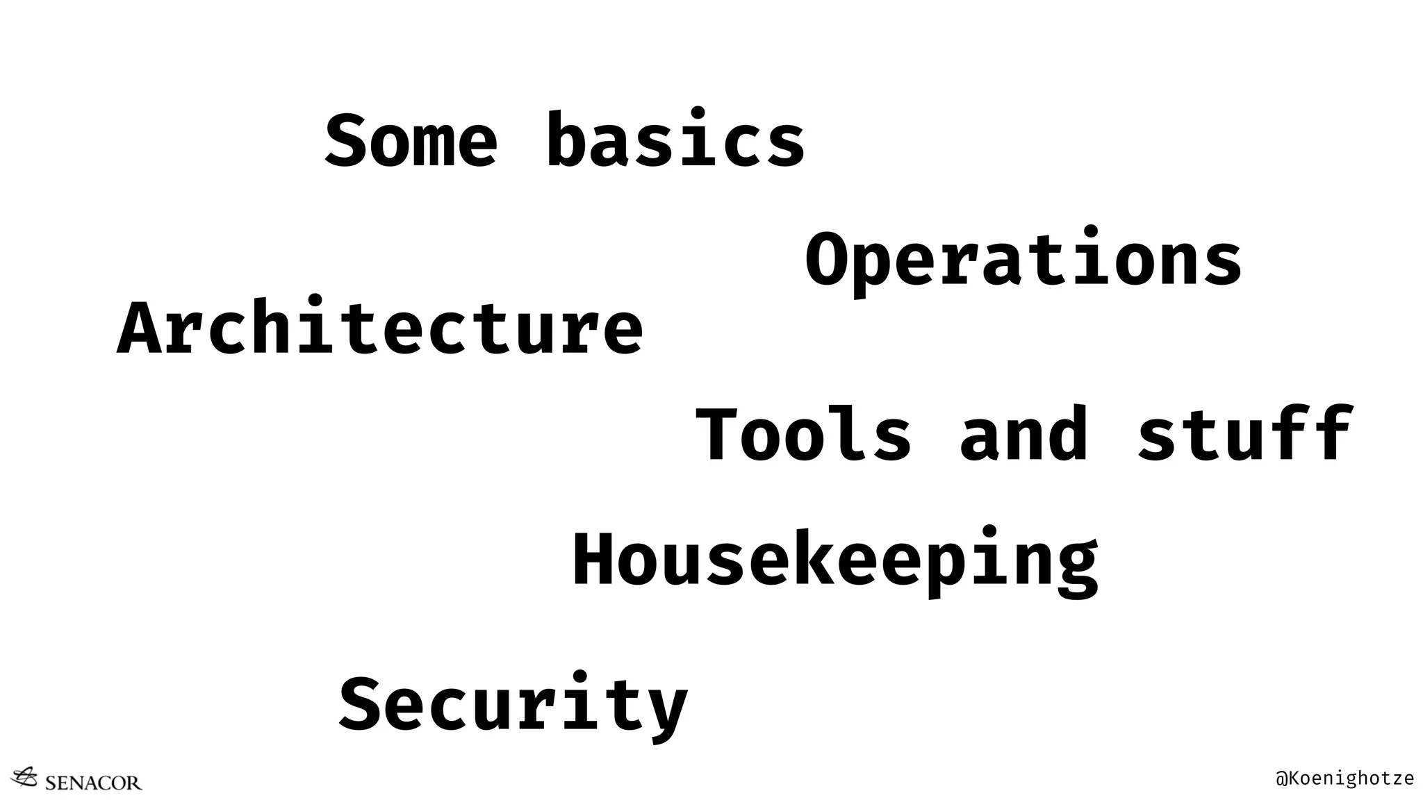 @Koenighotze
Some basics
Tools and stuff
Architecture
Security
Housekeeping
Operations
 