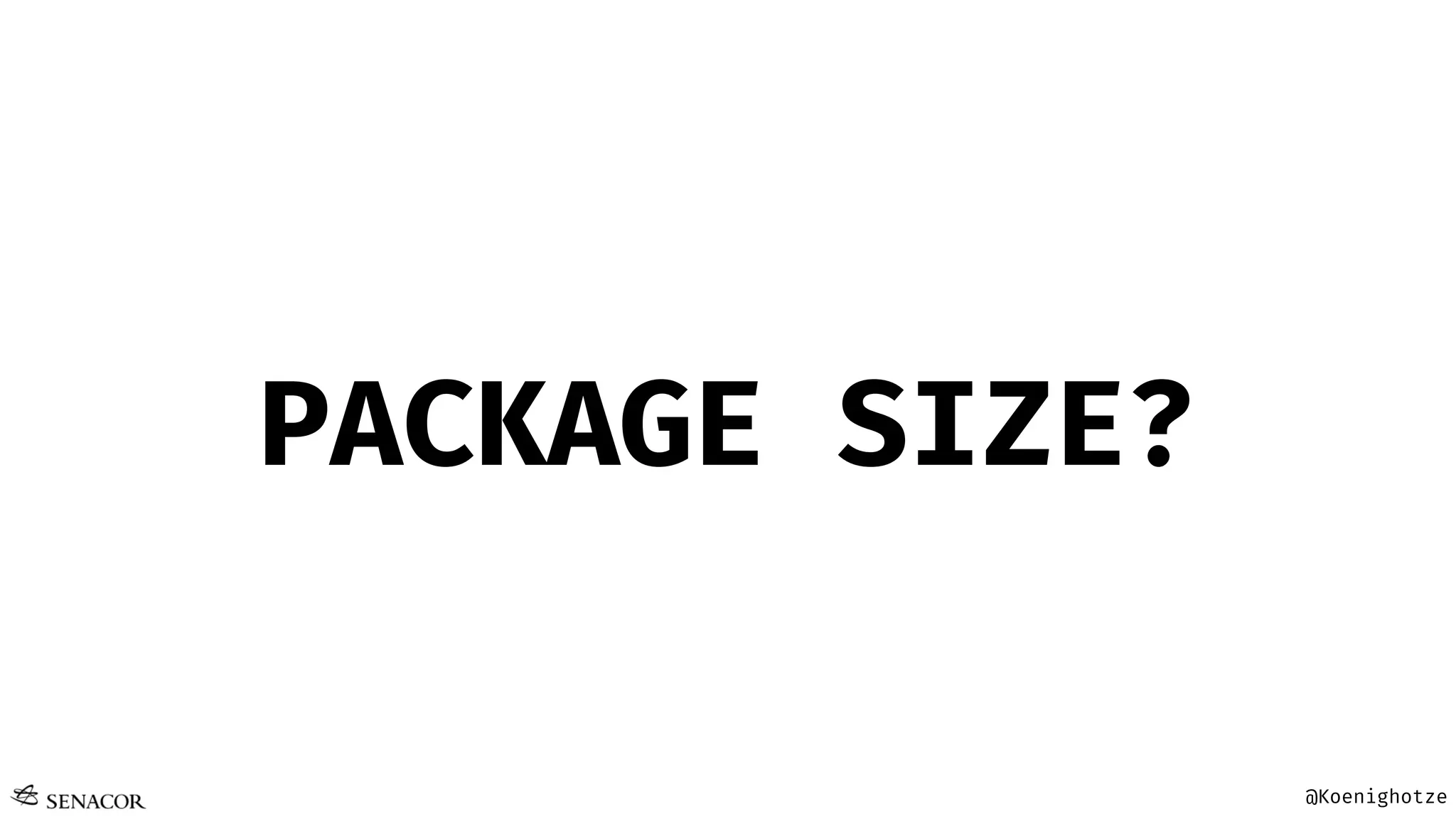 @Koenighotze
PACKAGE SIZE?
 