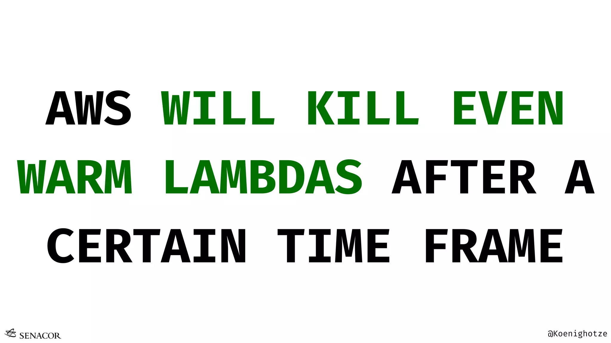 @Koenighotze
AWS WILL KILL EVEN
WARM LAMBDAS AFTER A
CERTAIN TIME FRAME
 