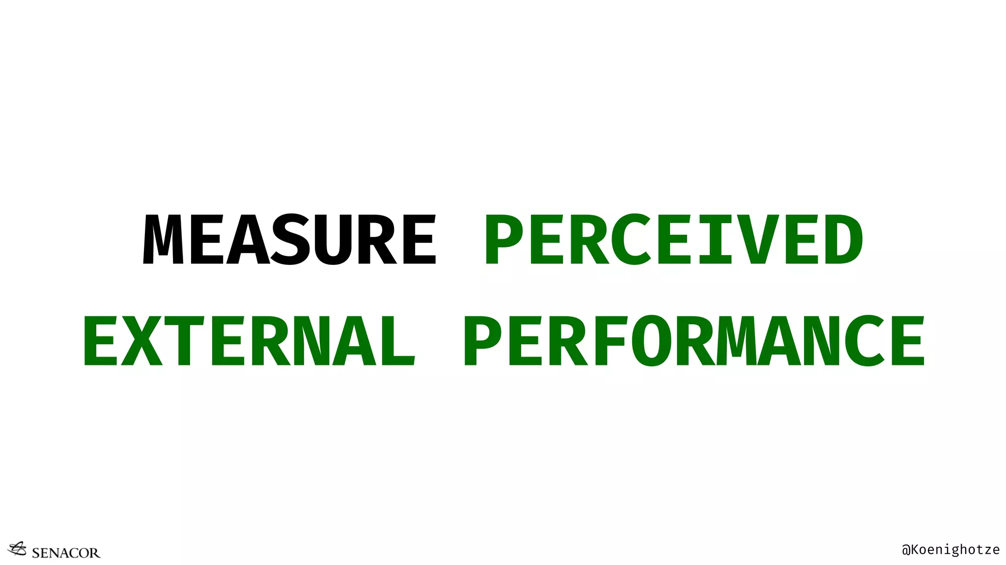 @Koenighotze
MEASURE PERCEIVED
EXTERNAL PERFORMANCE
 