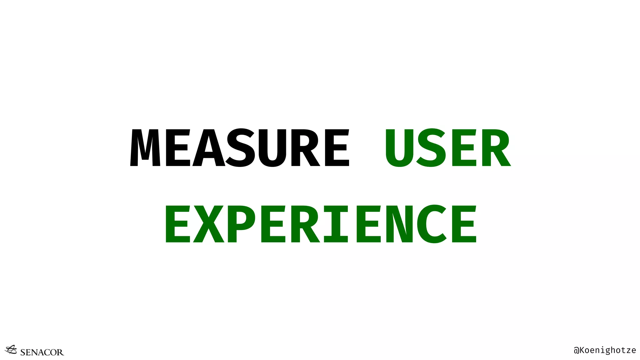 @Koenighotze
MEASURE USER
EXPERIENCE
 