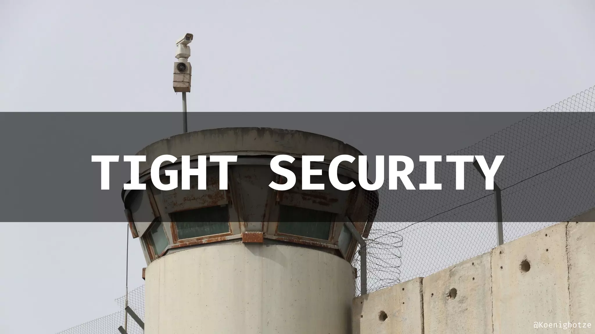 @Koenighotze
TIGHT SECURITY
 