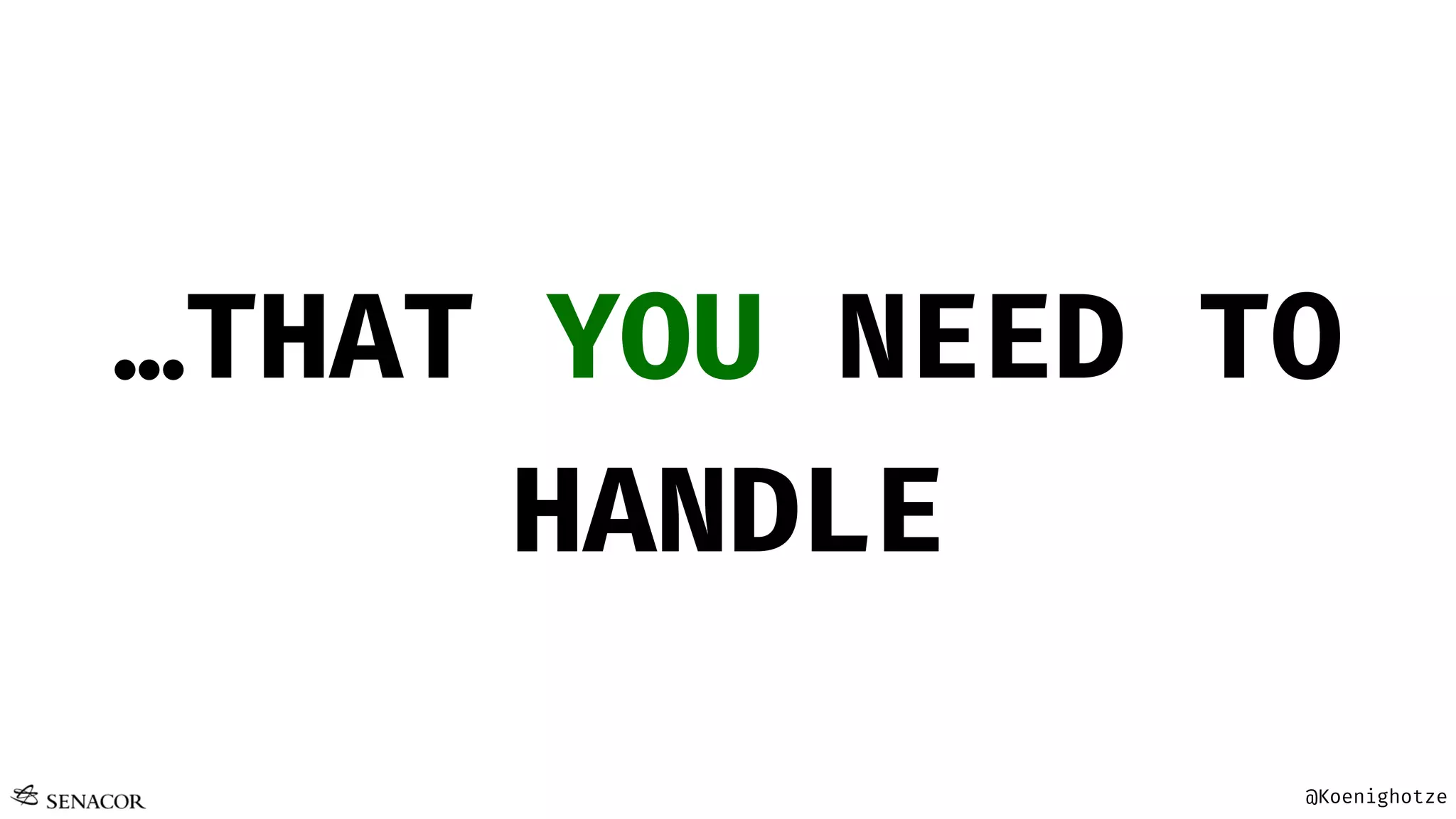 @Koenighotze
…THAT YOU NEED TO
HANDLE
 