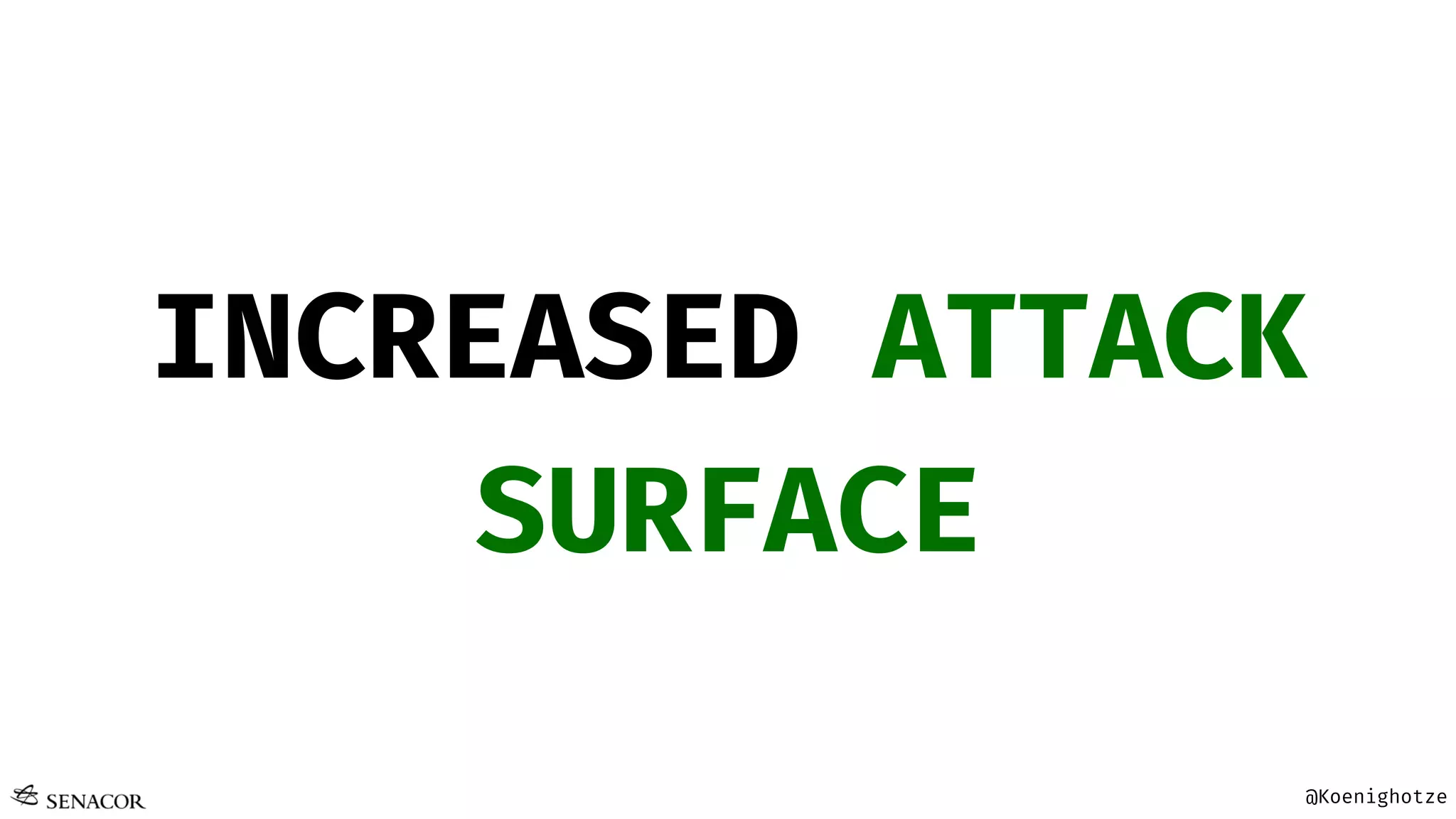 @Koenighotze
INCREASED ATTACK
SURFACE
 