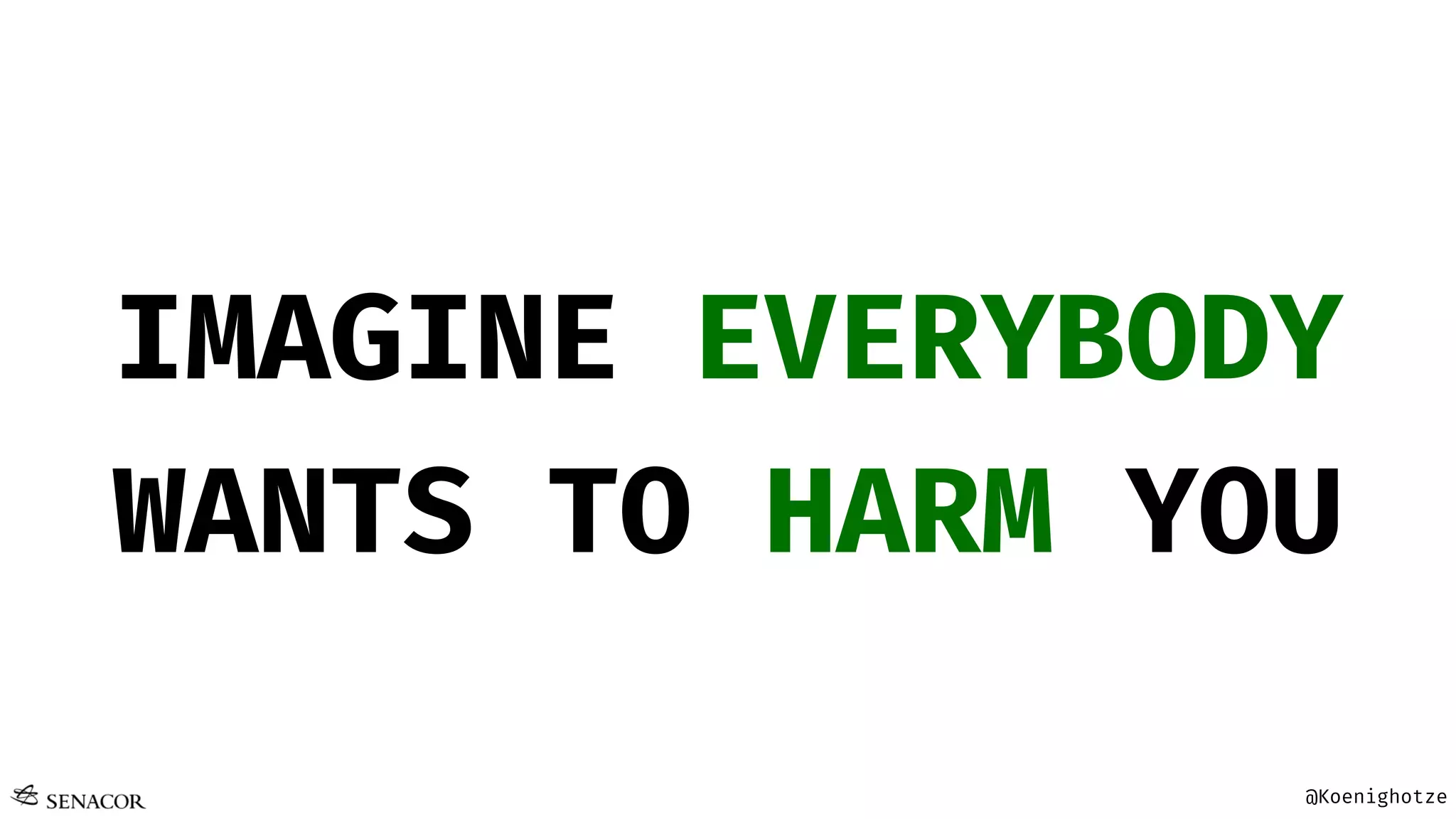 @Koenighotze
IMAGINE EVERYBODY
WANTS TO HARM YOU
 