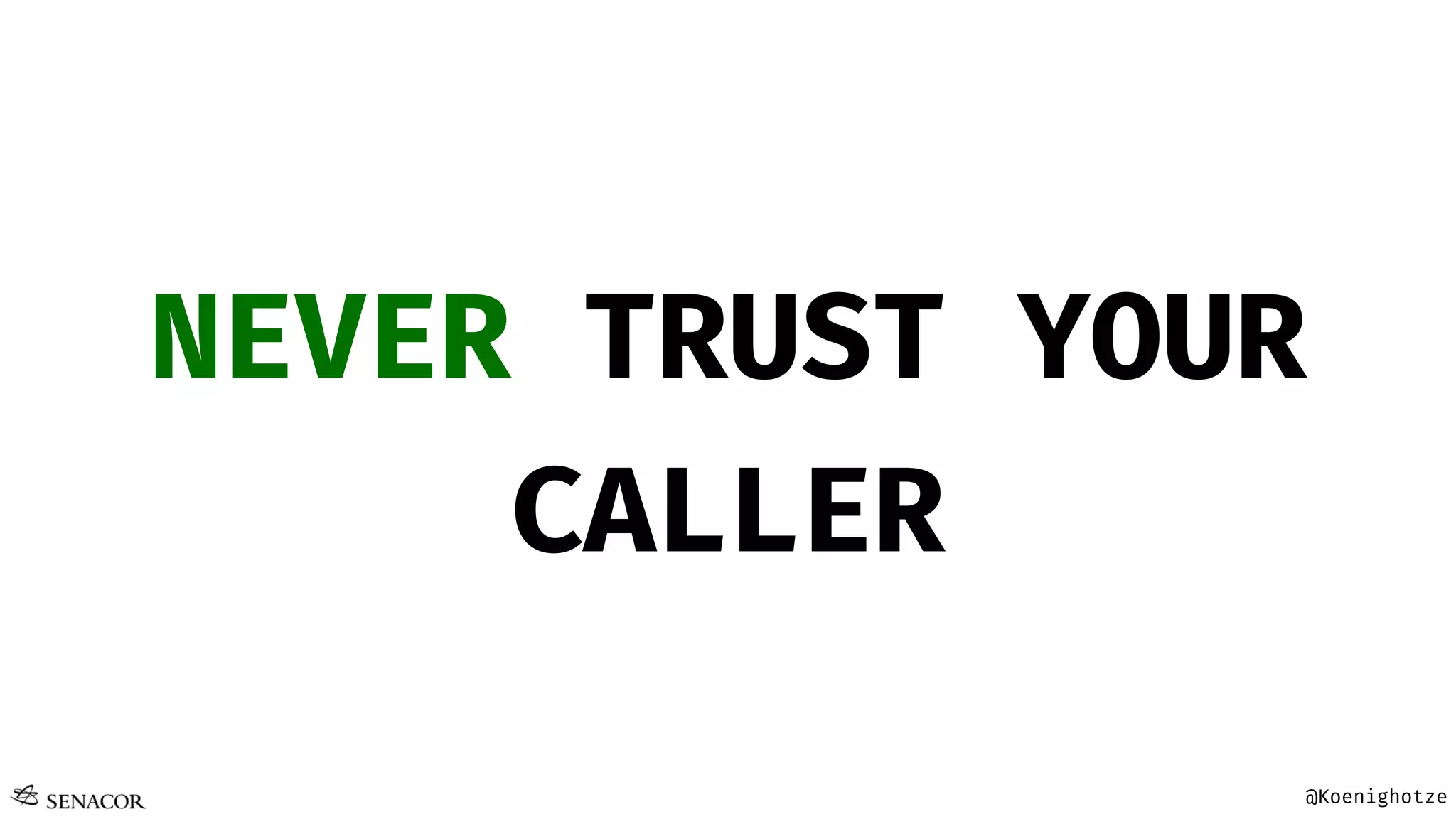 @Koenighotze
NEVER TRUST YOUR
CALLER
 