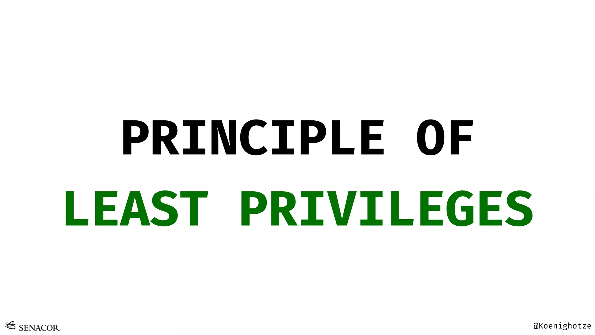 @Koenighotze
PRINCIPLE OF
LEAST PRIVILEGES
 