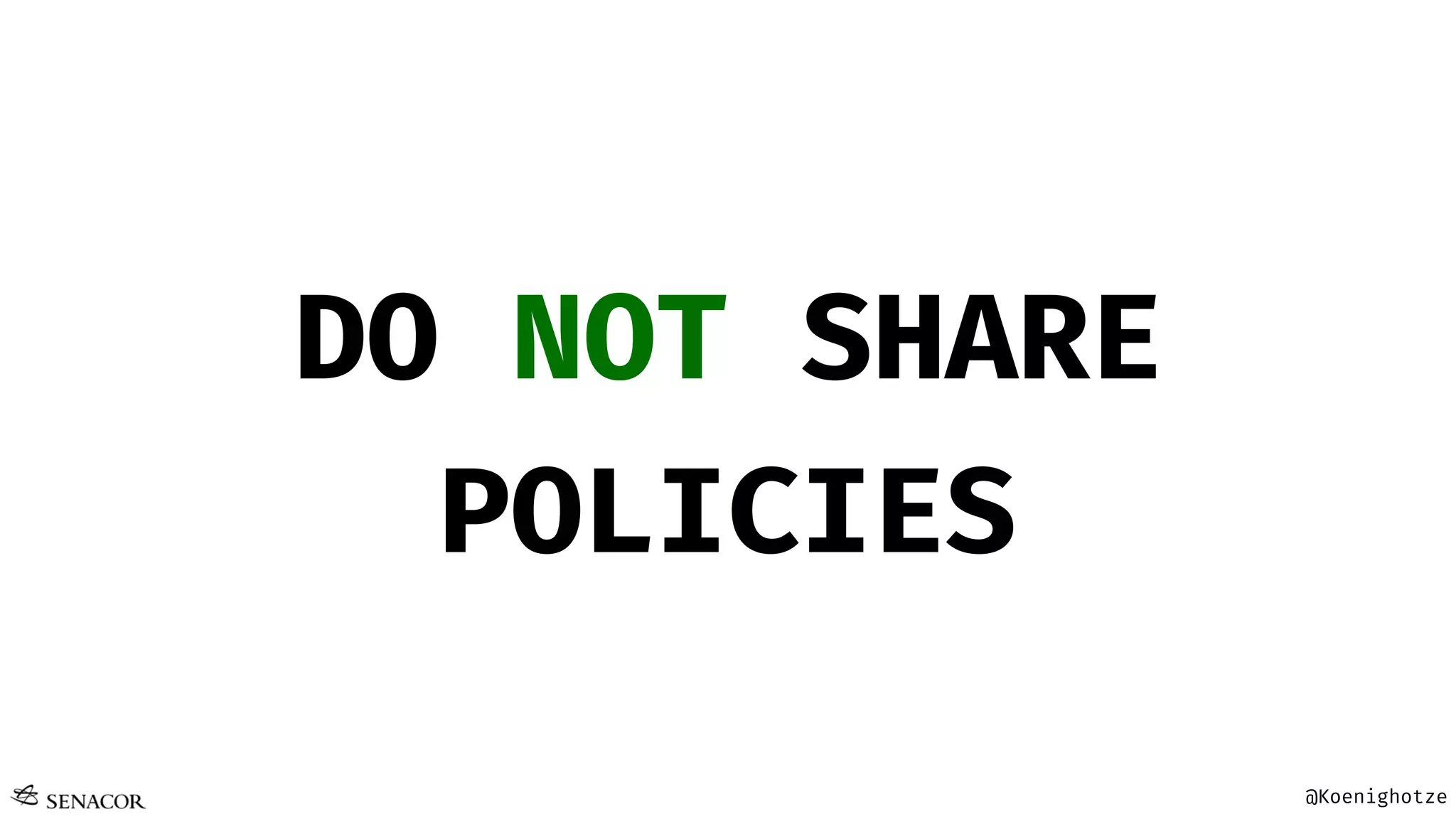 @Koenighotze
DO NOT SHARE
POLICIES
 