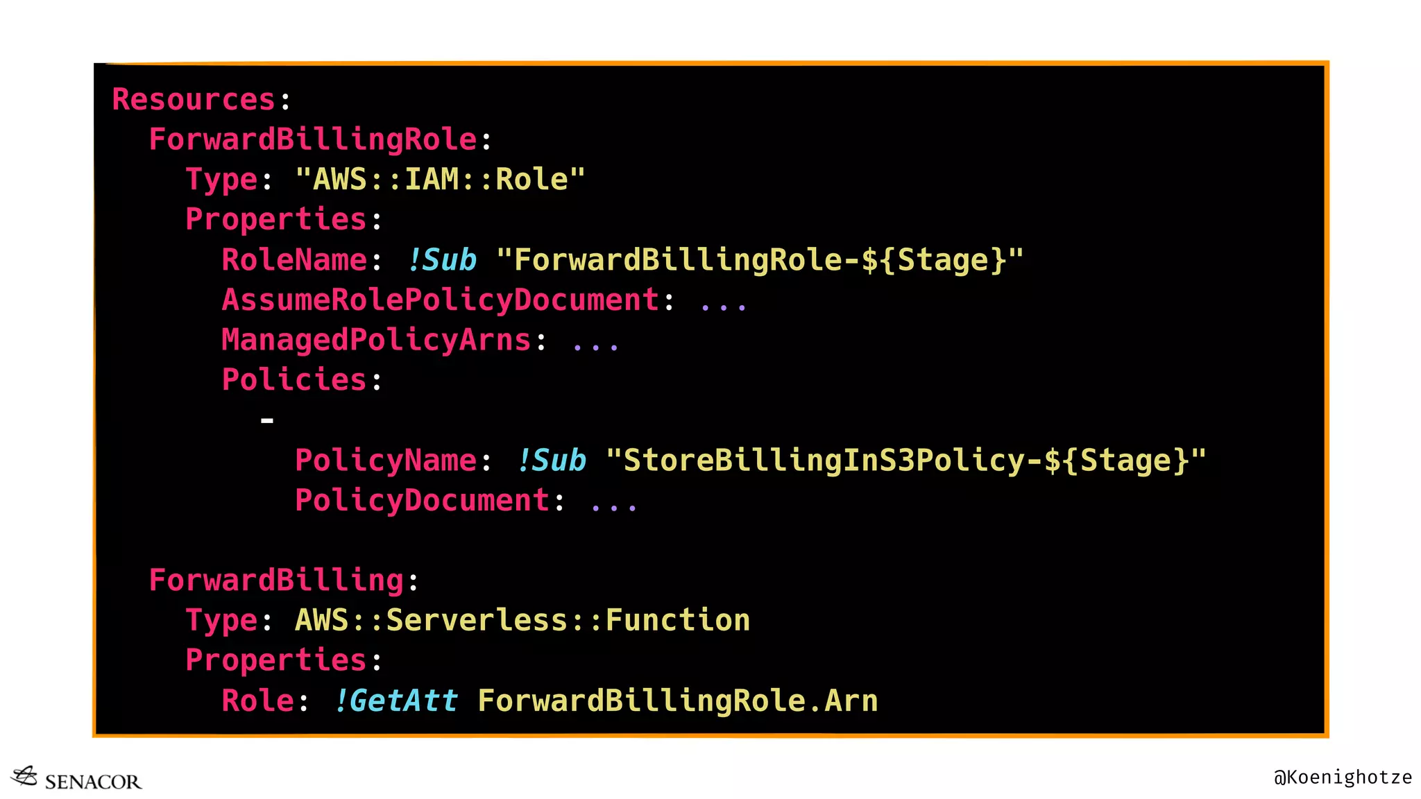 @Koenighotze
Resources:
ForwardBillingRole:
Type: "AWS::IAM::Role"
Properties:
RoleName: !Sub "ForwardBillingRole-${Stage}"
AssumeRolePolicyDocument: ...
ManagedPolicyArns: ...
Policies:
-
PolicyName: !Sub "StoreBillingInS3Policy-${Stage}"
PolicyDocument: ...
ForwardBilling:
Type: AWS::Serverless::Function
Properties:
Role: !GetAtt ForwardBillingRole.Arn
 