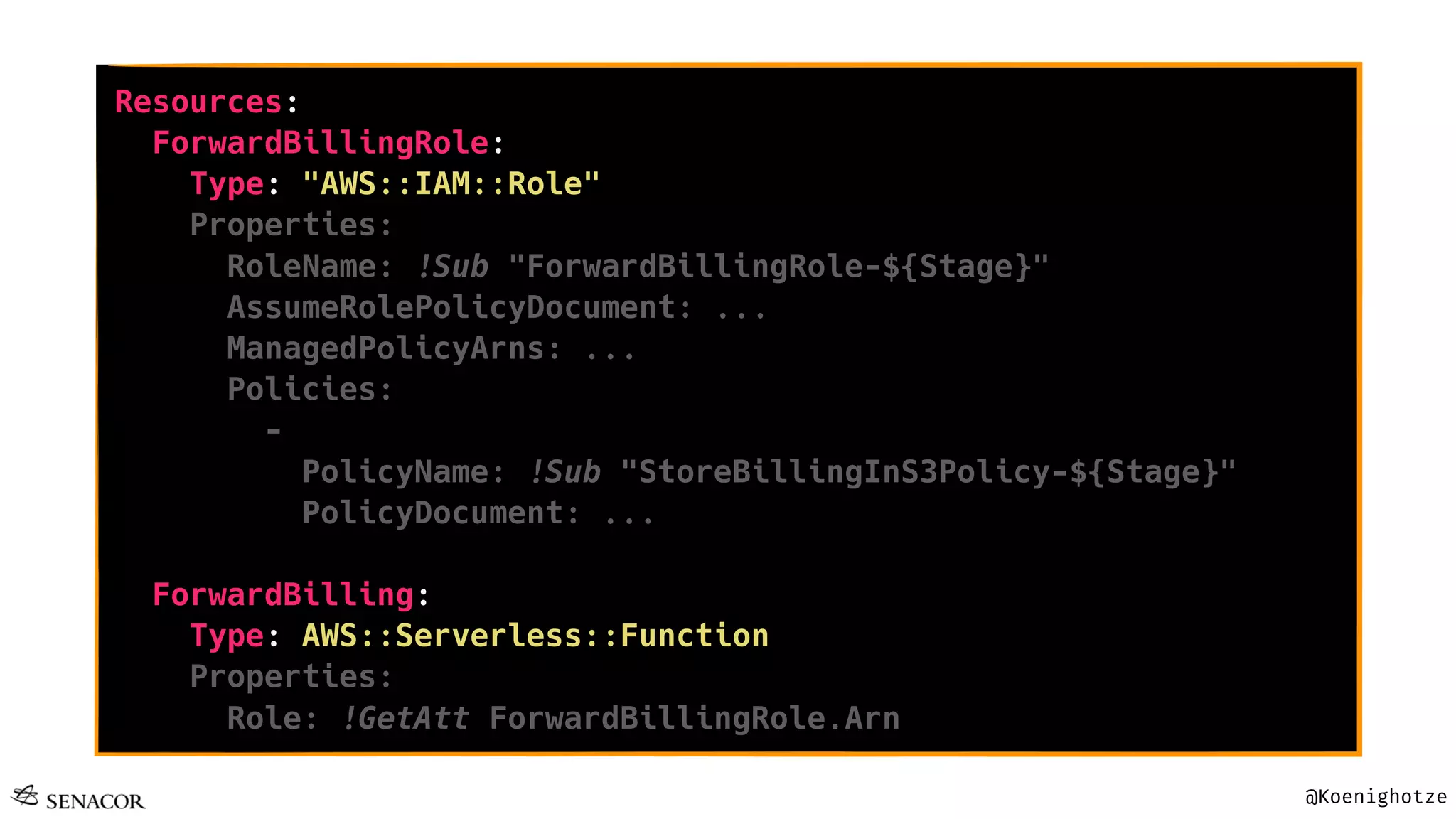 @Koenighotze
Resources:
ForwardBillingRole:
Type: "AWS::IAM::Role"
Properties:
RoleName: !Sub "ForwardBillingRole-${Stage}"
AssumeRolePolicyDocument: ...
ManagedPolicyArns: ...
Policies:
-
PolicyName: !Sub "StoreBillingInS3Policy-${Stage}"
PolicyDocument: ...
ForwardBilling:
Type: AWS::Serverless::Function
Properties:
Role: !GetAtt ForwardBillingRole.Arn
 