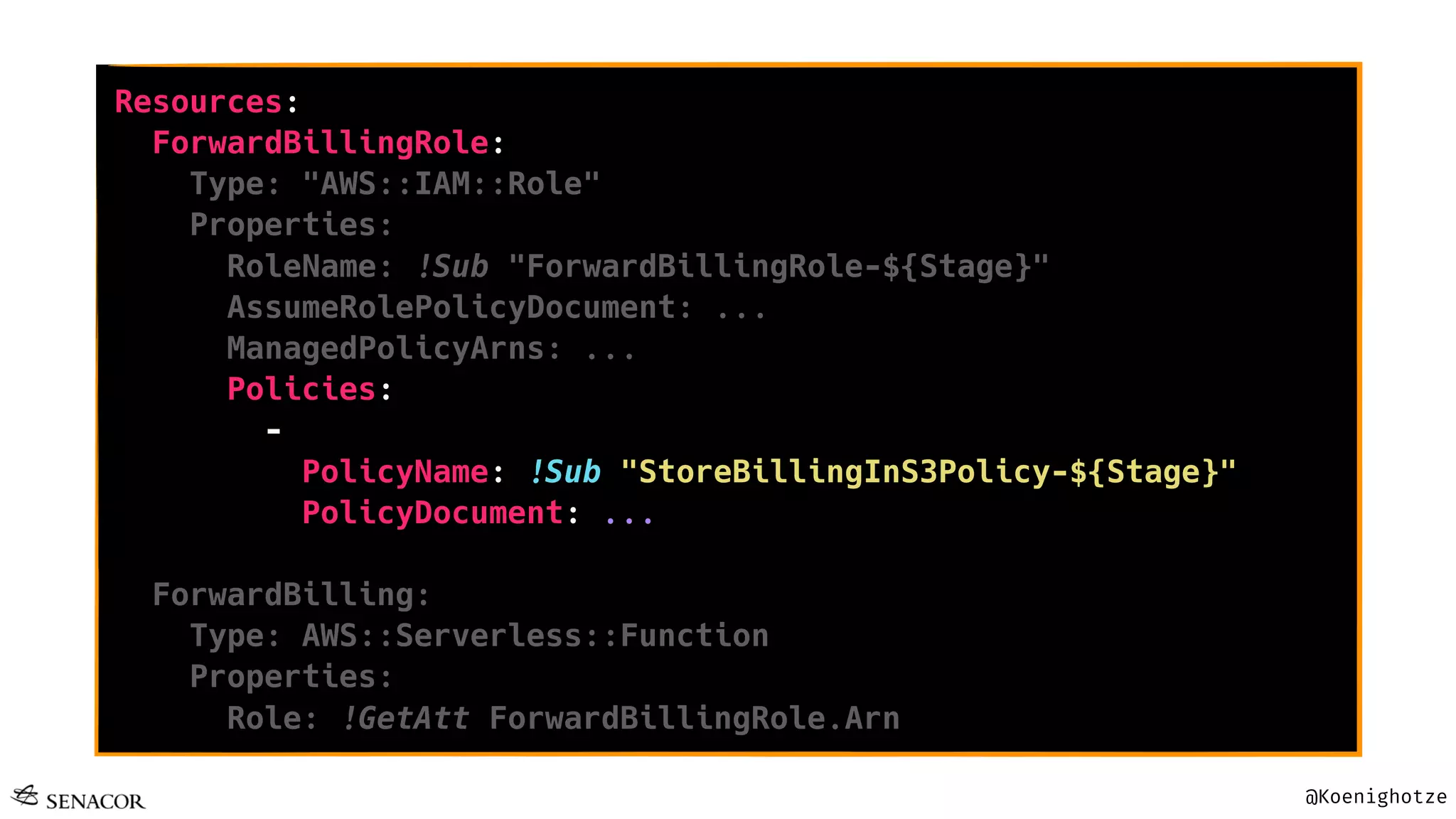 @Koenighotze
Resources:
ForwardBillingRole:
Type: "AWS::IAM::Role"
Properties:
RoleName: !Sub "ForwardBillingRole-${Stage}"
AssumeRolePolicyDocument: ...
ManagedPolicyArns: ...
Policies:
-
PolicyName: !Sub "StoreBillingInS3Policy-${Stage}"
PolicyDocument: ...
ForwardBilling:
Type: AWS::Serverless::Function
Properties:
Role: !GetAtt ForwardBillingRole.Arn
 