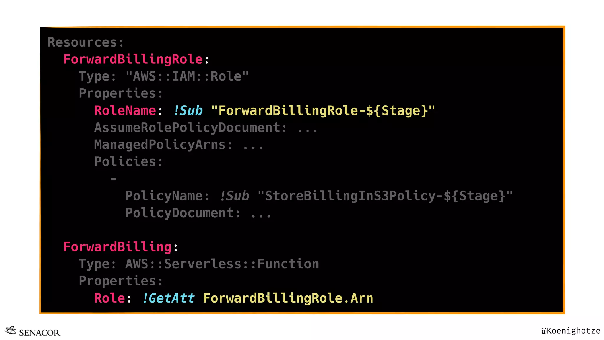 @Koenighotze
Resources:
ForwardBillingRole:
Type: "AWS::IAM::Role"
Properties:
RoleName: !Sub "ForwardBillingRole-${Stage}"
AssumeRolePolicyDocument: ...
ManagedPolicyArns: ...
Policies:
-
PolicyName: !Sub "StoreBillingInS3Policy-${Stage}"
PolicyDocument: ...
ForwardBilling:
Type: AWS::Serverless::Function
Properties:
Role: !GetAtt ForwardBillingRole.Arn
 