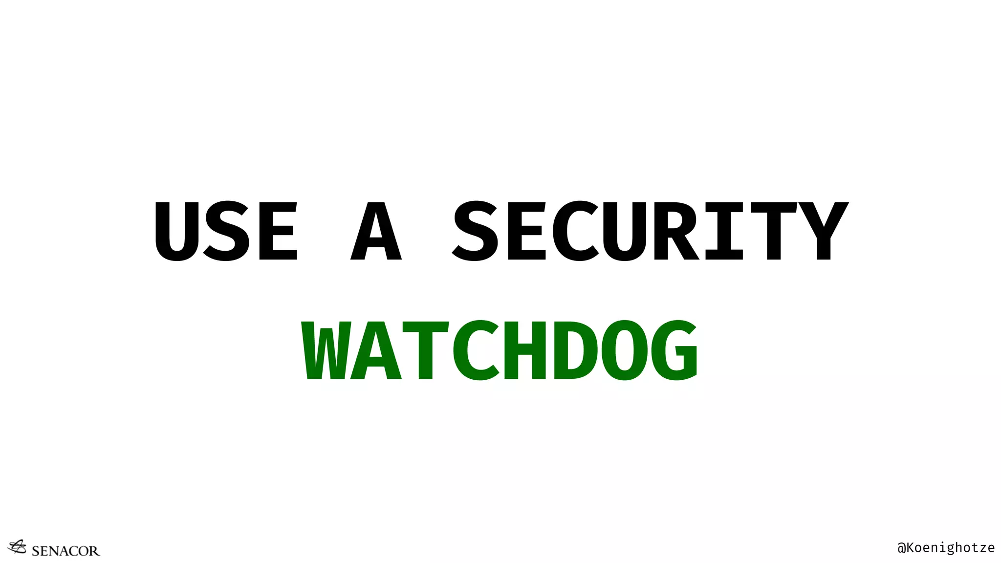 @Koenighotze
USE A SECURITY
WATCHDOG
 