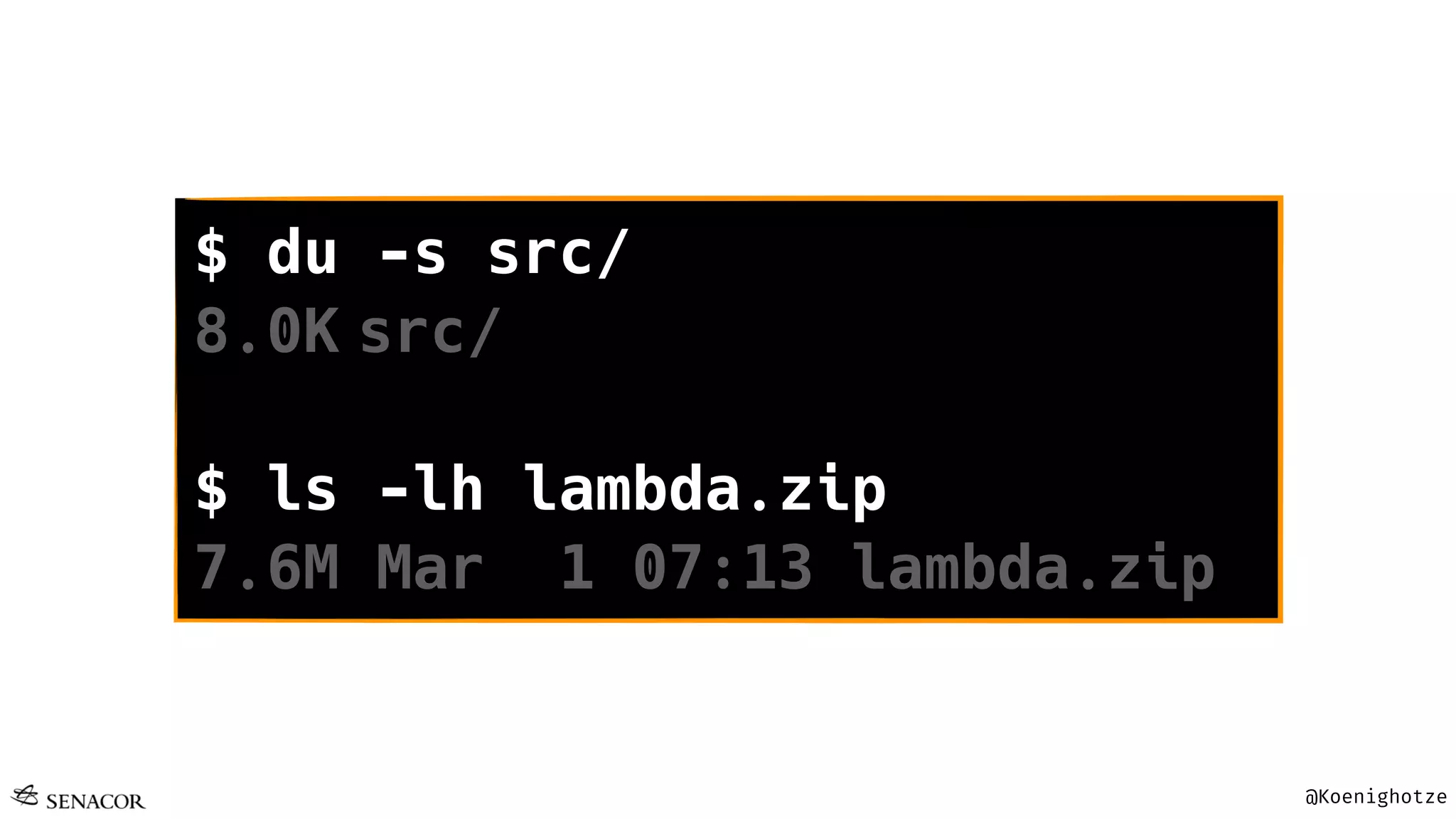 @Koenighotze
$ du -s src/
8.0K src/
$ ls -lh lambda.zip
7.6M Mar 1 07:13 lambda.zip
 