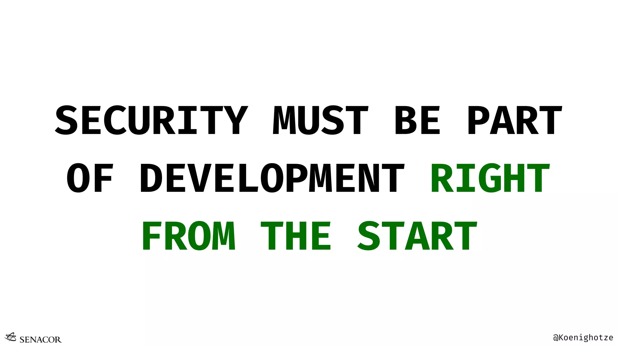 @Koenighotze
SECURITY MUST BE PART
OF DEVELOPMENT RIGHT
FROM THE START
 
