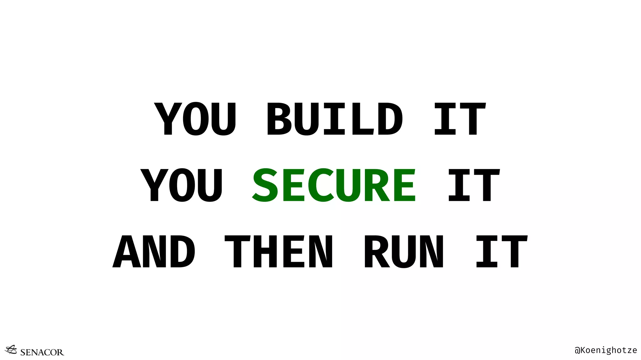 @Koenighotze
YOU BUILD IT
YOU SECURE IT
AND THEN RUN IT
 
