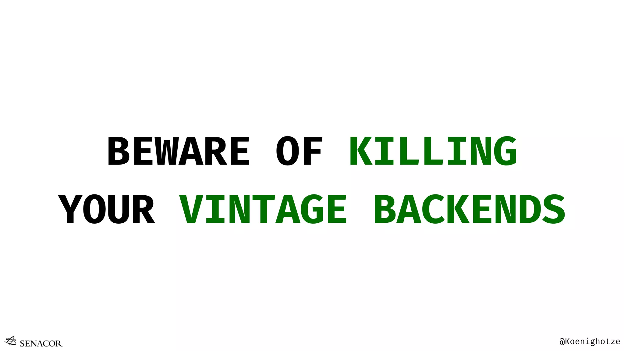 @Koenighotze
BEWARE OF KILLING
YOUR VINTAGE BACKENDS
 
