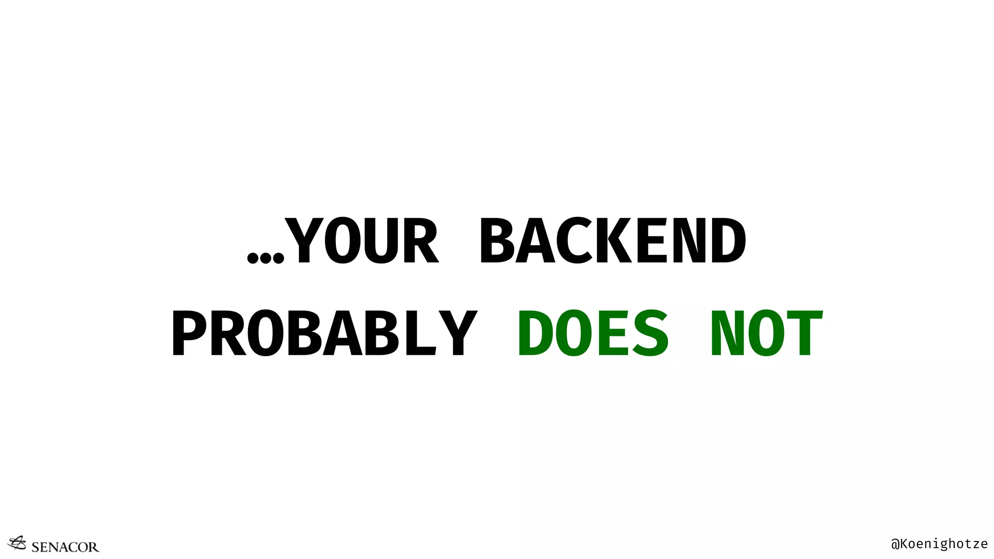 @Koenighotze
…YOUR BACKEND
PROBABLY DOES NOT
 