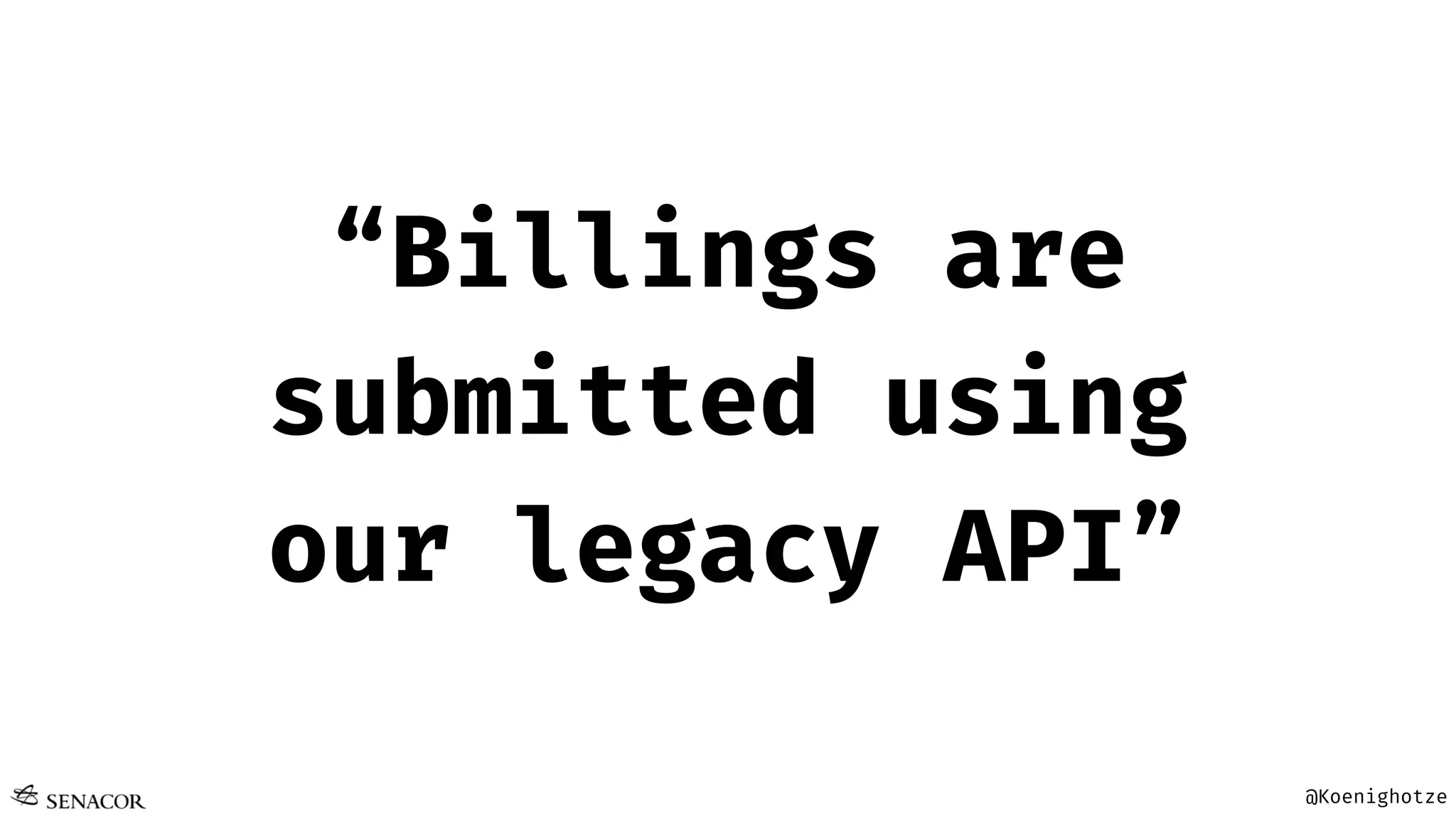@Koenighotze
“Billings are
submitted using
our legacy API”
 