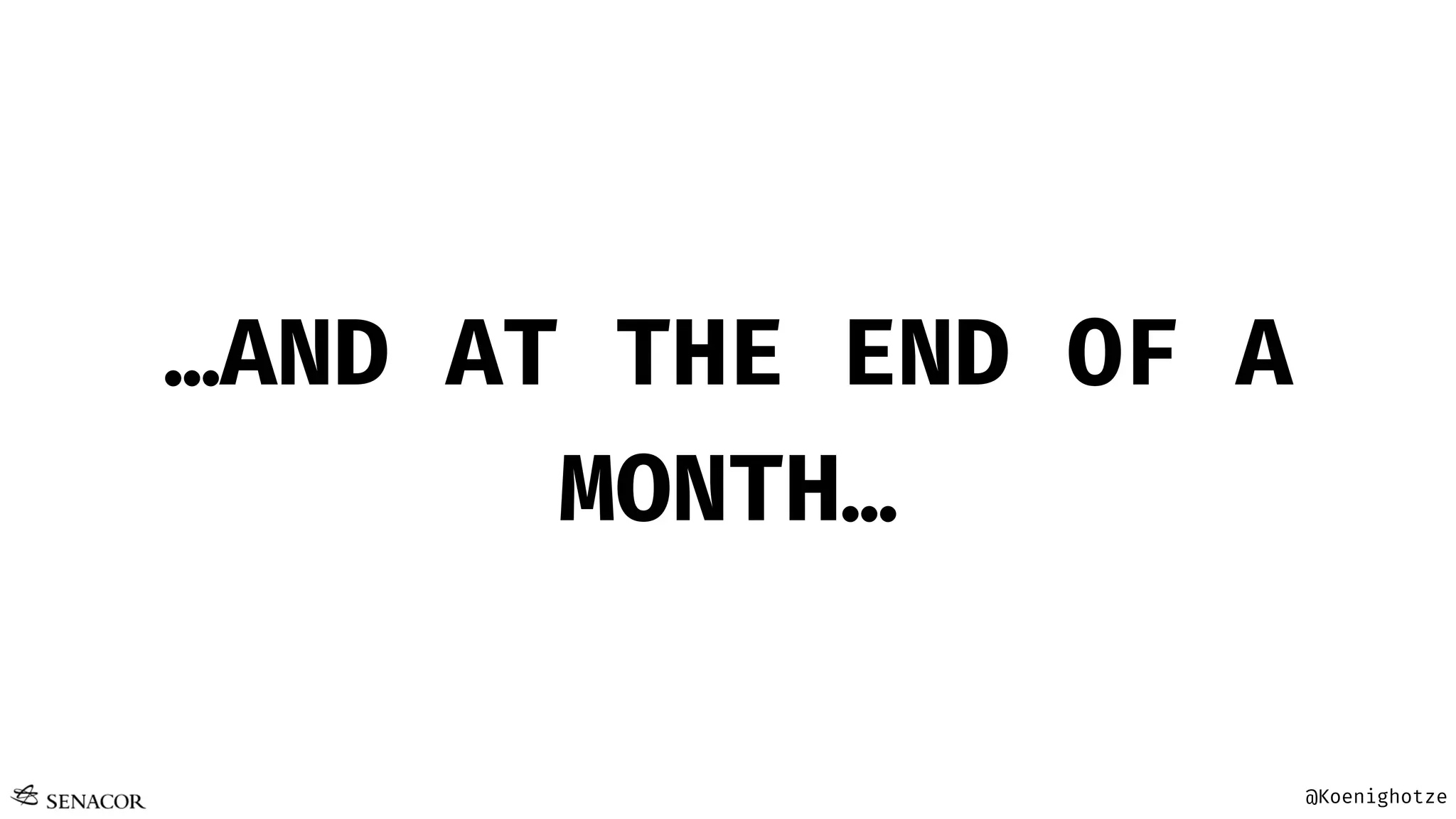 @Koenighotze
…AND AT THE END OF A
MONTH…
 