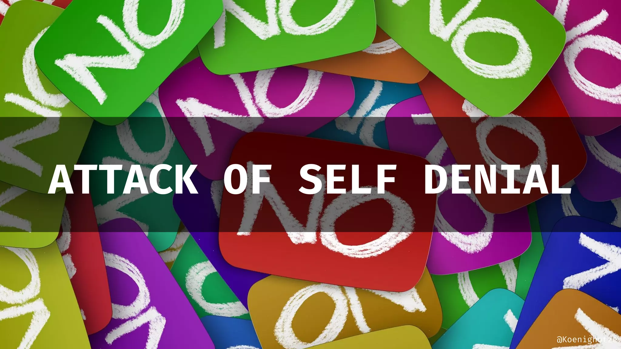 @Koenighotze
ATTACK OF SELF DENIAL
 