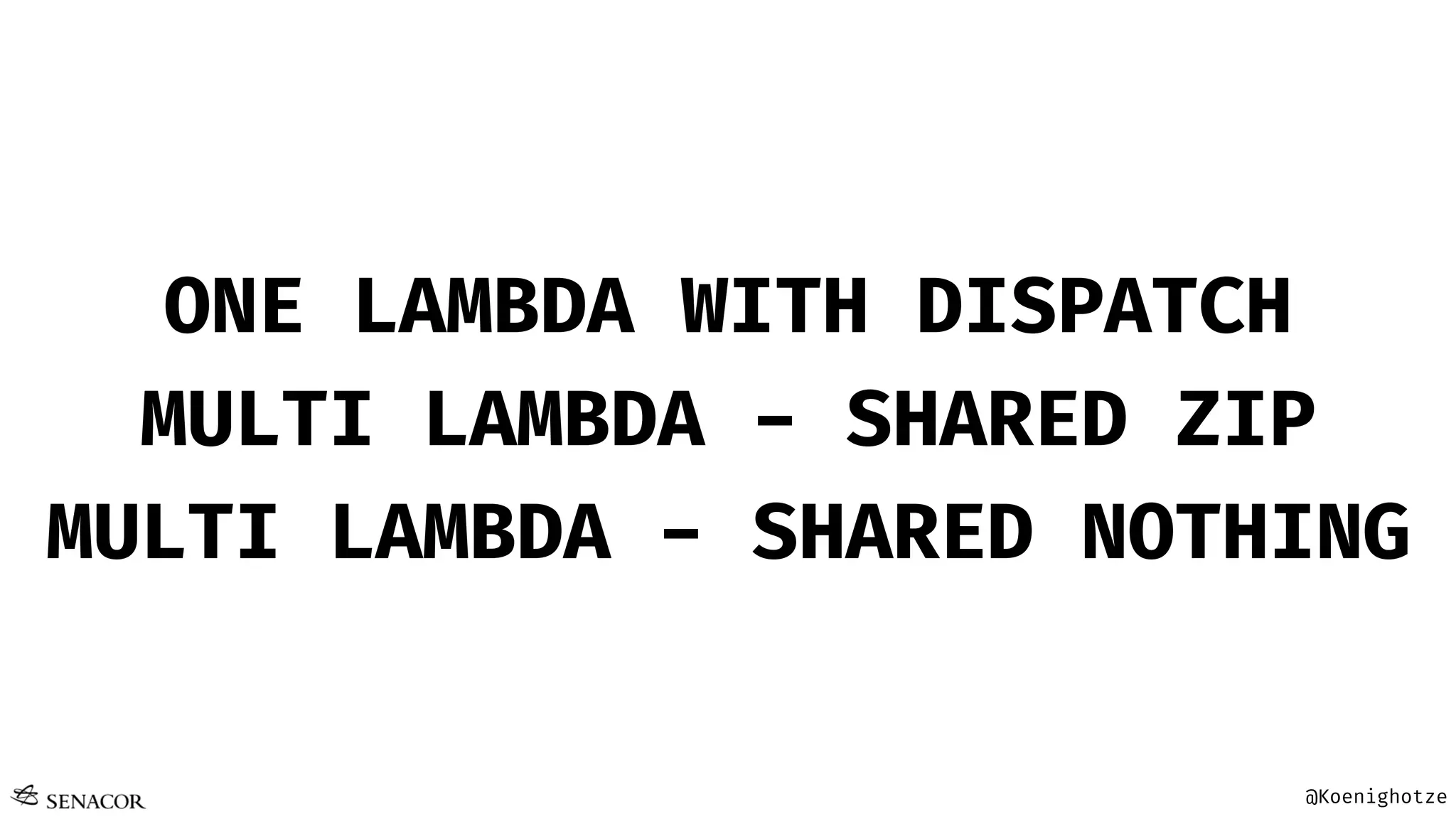 @Koenighotze
ONE LAMBDA WITH DISPATCH
MULTI LAMBDA - SHARED ZIP
MULTI LAMBDA - SHARED NOTHING
 