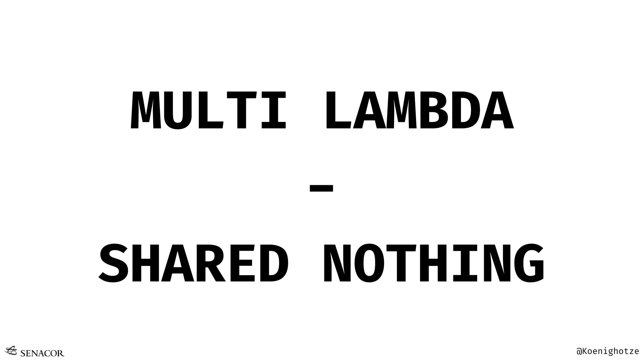 @Koenighotze
MULTI LAMBDA
-
SHARED NOTHING
 