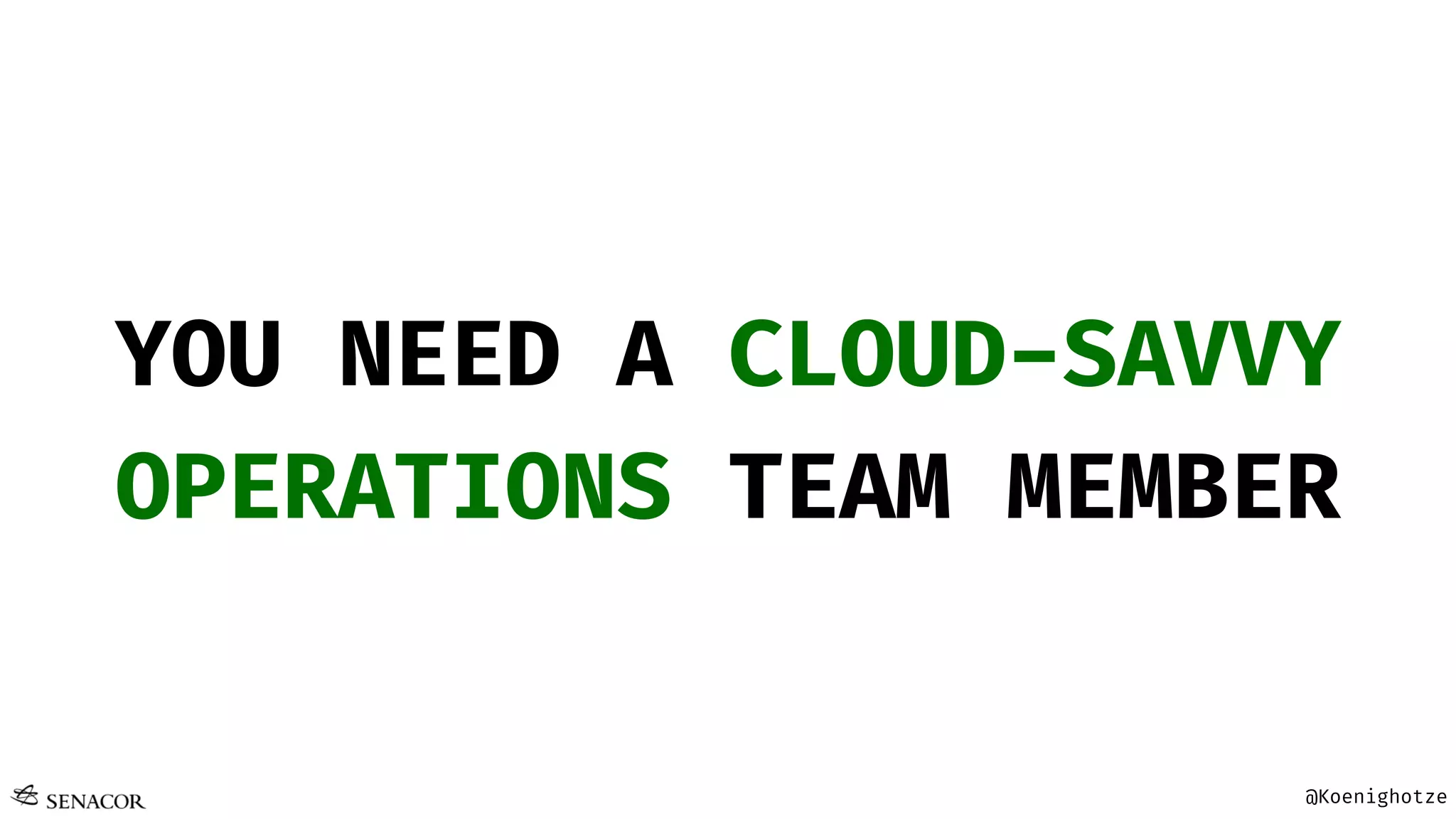 @Koenighotze
YOU NEED A CLOUD-SAVVY
OPERATIONS TEAM MEMBER
 