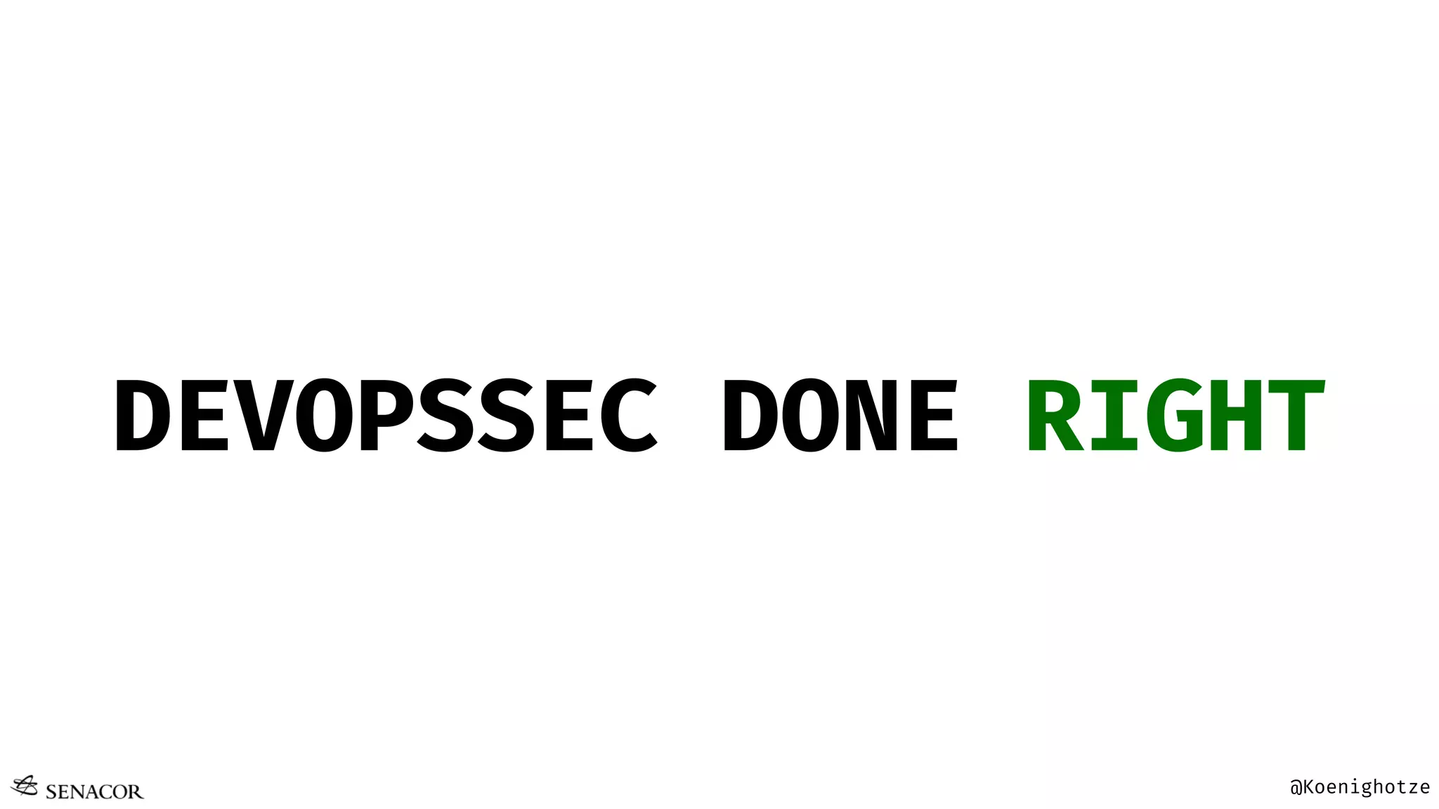 @Koenighotze
DEVOPSSEC DONE RIGHT
 
