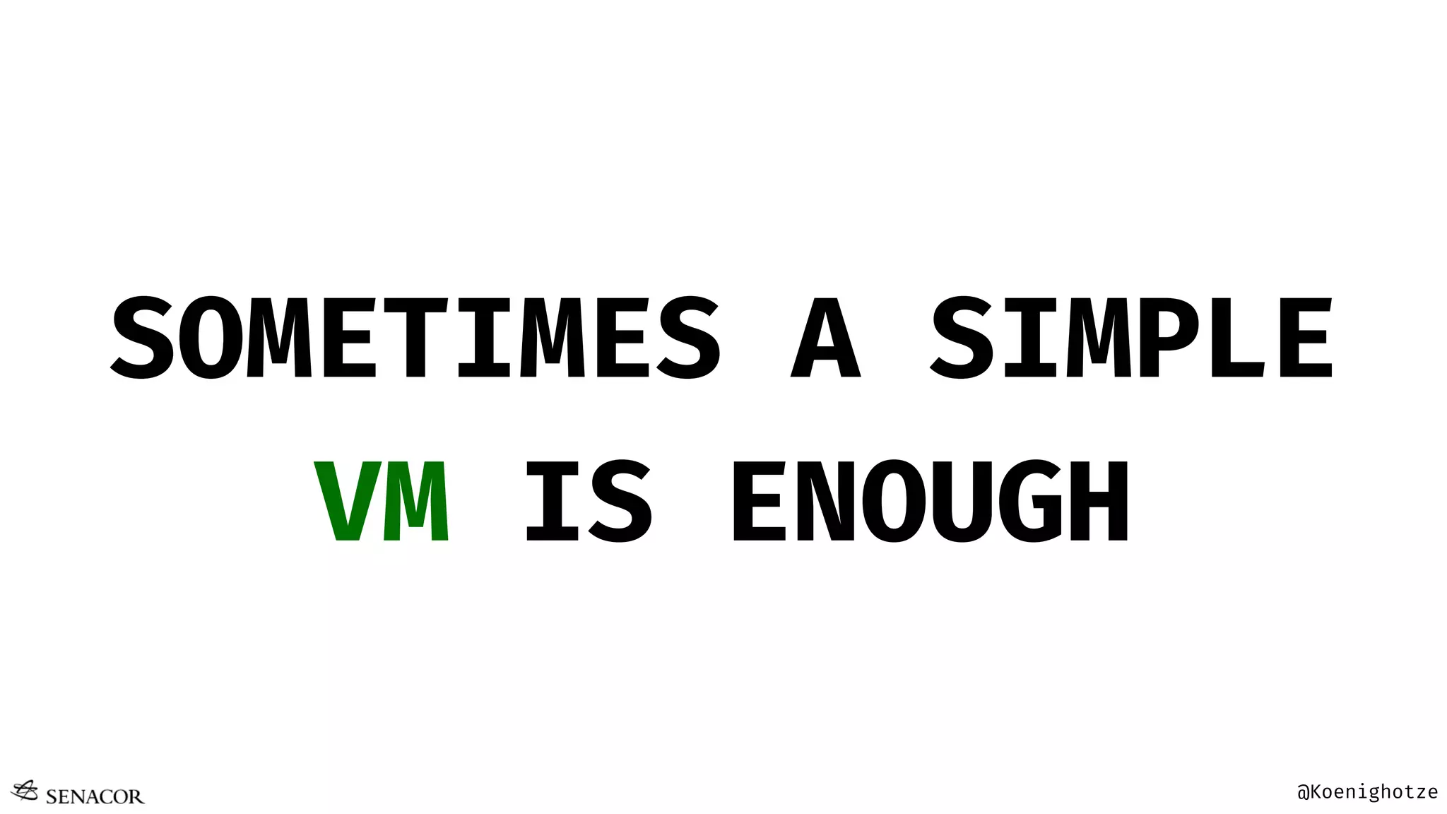 @Koenighotze
SOMETIMES A SIMPLE
VM IS ENOUGH
 