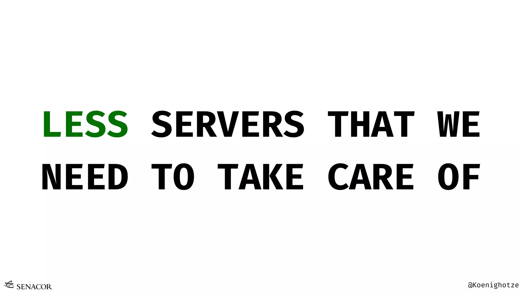 @Koenighotze
LESS SERVERS THAT WE
NEED TO TAKE CARE OF
 