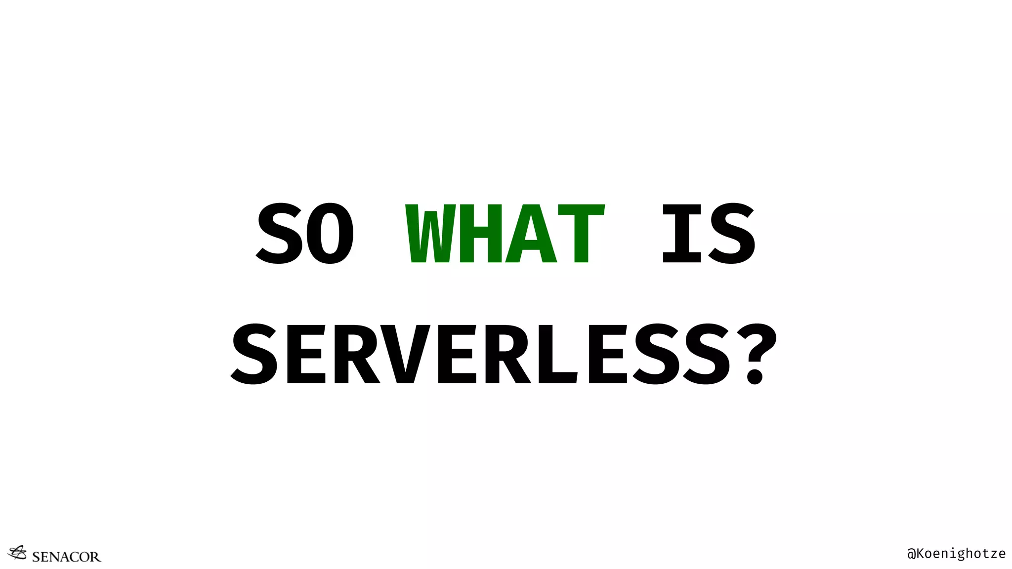 @Koenighotze
SO WHAT IS
SERVERLESS?
 