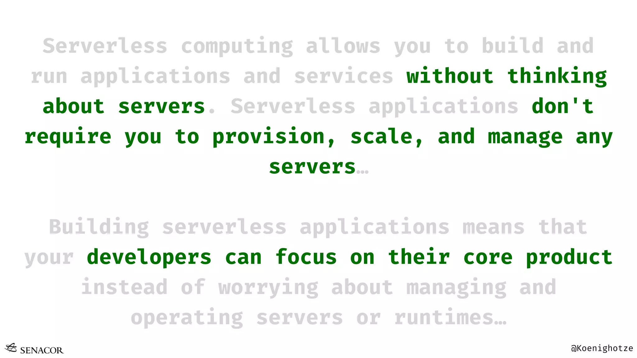 @Koenighotze
Serverless computing allows you to build and
run applications and services without thinking
about servers. Serverless applications don't
require you to provision, scale, and manage any
servers…
Building serverless applications means that
your developers can focus on their core product
instead of worrying about managing and
operating servers or runtimes…
 