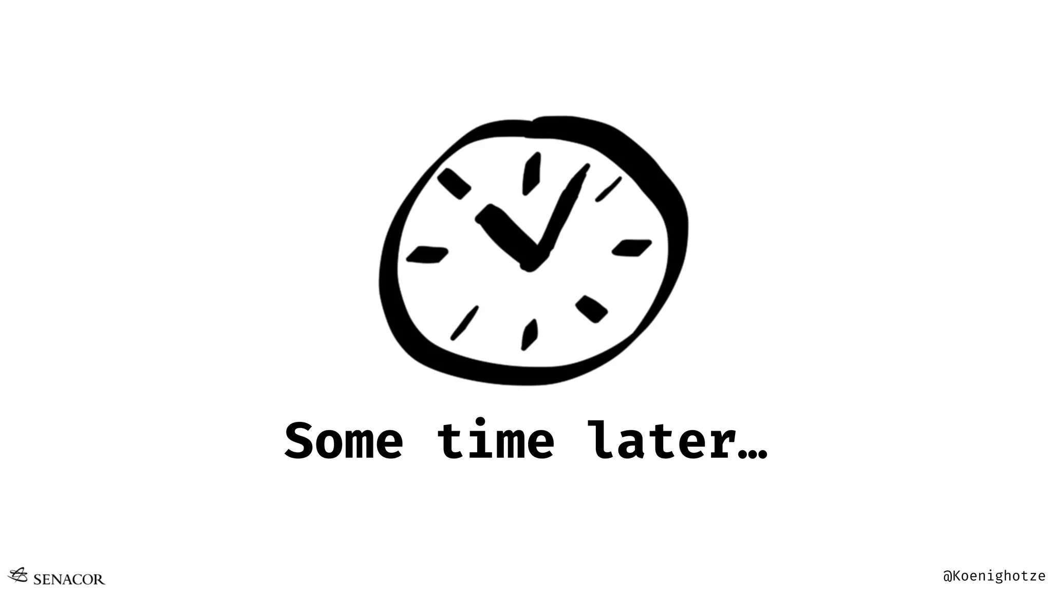 @Koenighotze
Some time later…
 