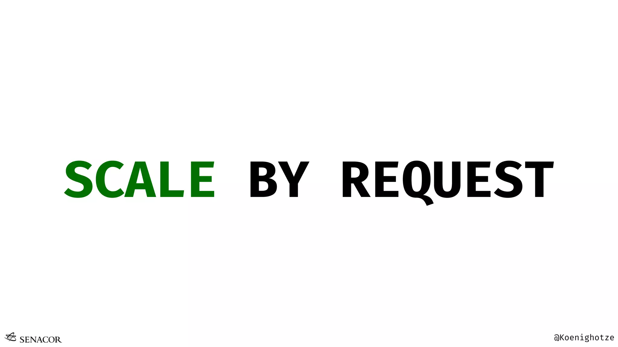 @Koenighotze
SCALE BY REQUEST
 